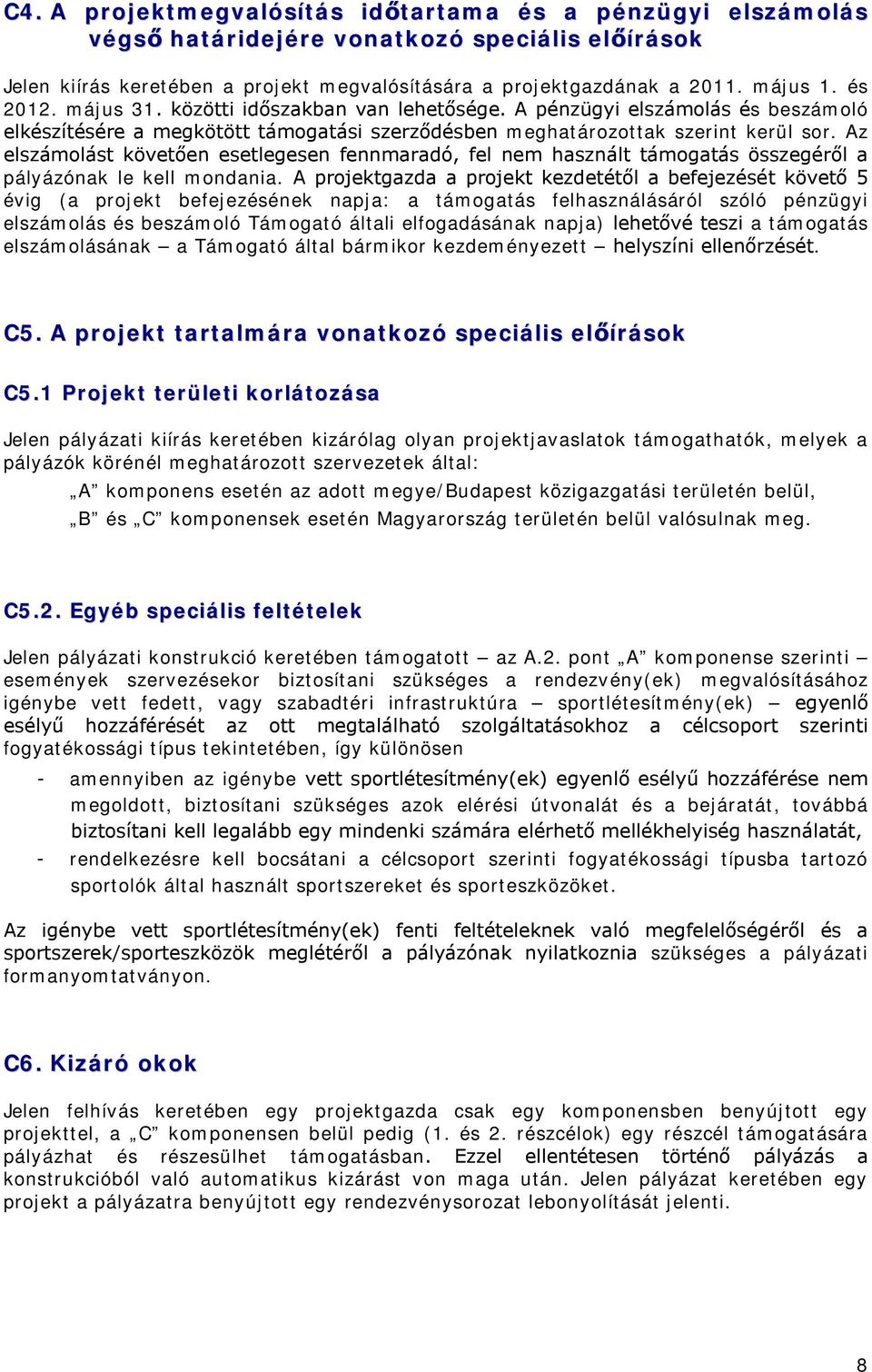Az elszámolást követően esetlegesen fennmaradó, fel nem használt támogatás összegéről a pályázónak le kell mondania.