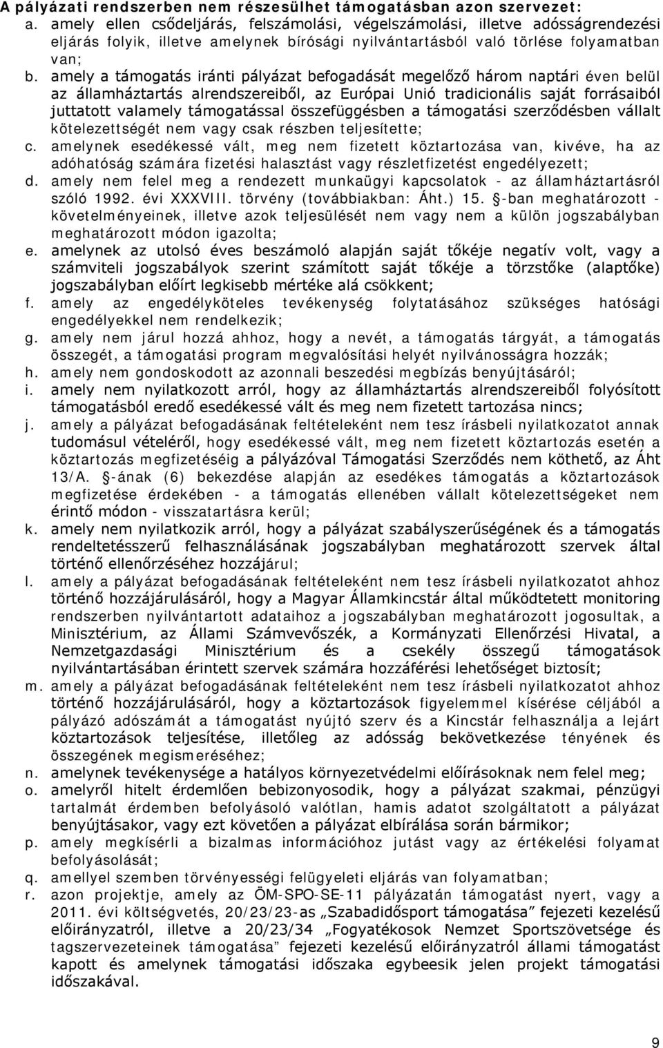 amely a támogatás iránti pályázat befogadását megelőző három naptári éven belül az államháztartás alrendszereiből, az Európai Unió tradicionális saját forrásaiból juttatott valamely támogatással
