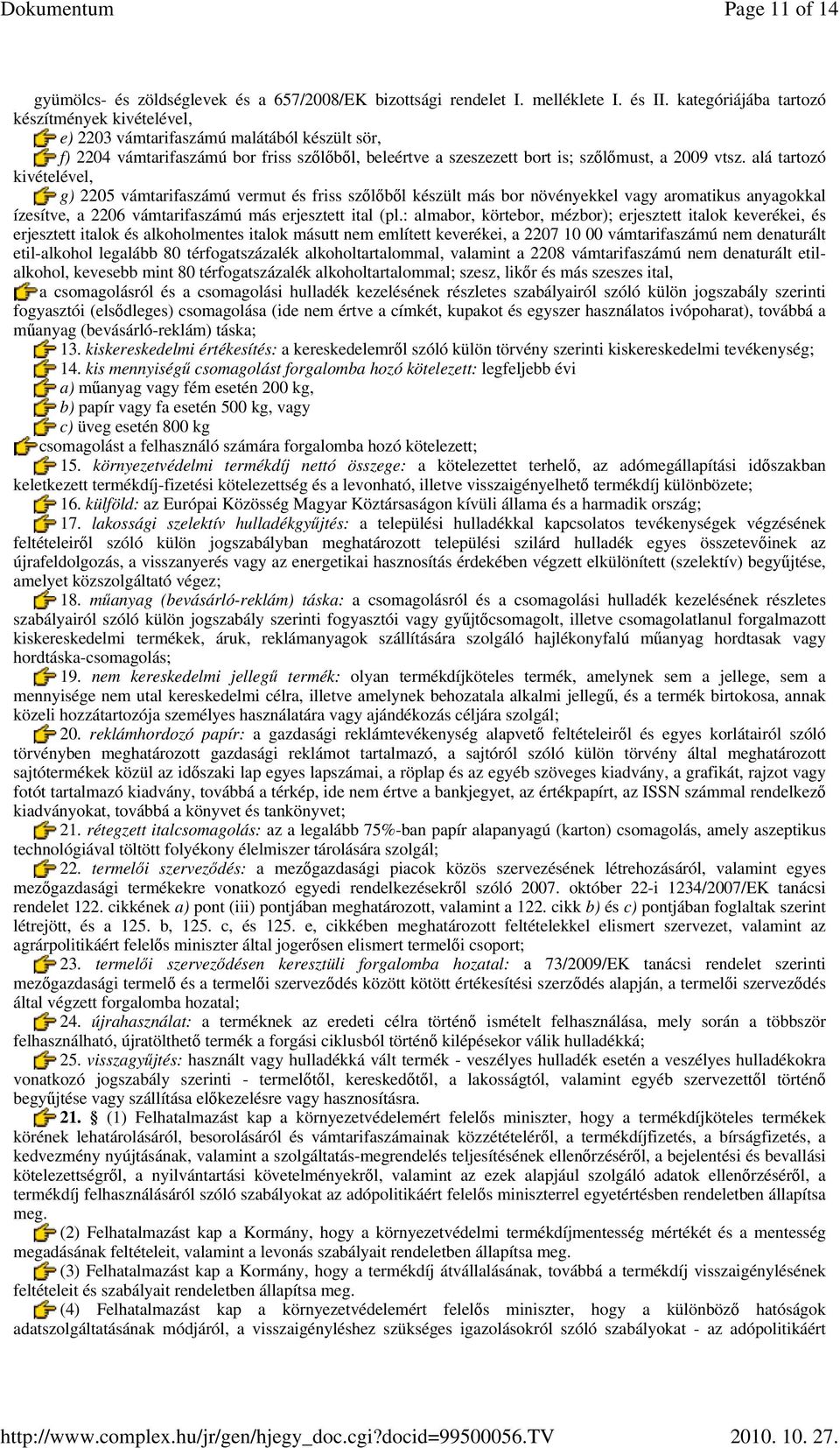 alá tartozó kivételével, g) 2205 vámtarifaszámú vermut és friss szılıbıl készült más bor növényekkel vagy aromatikus anyagokkal ízesítve, a 2206 vámtarifaszámú más erjesztett ital (pl.