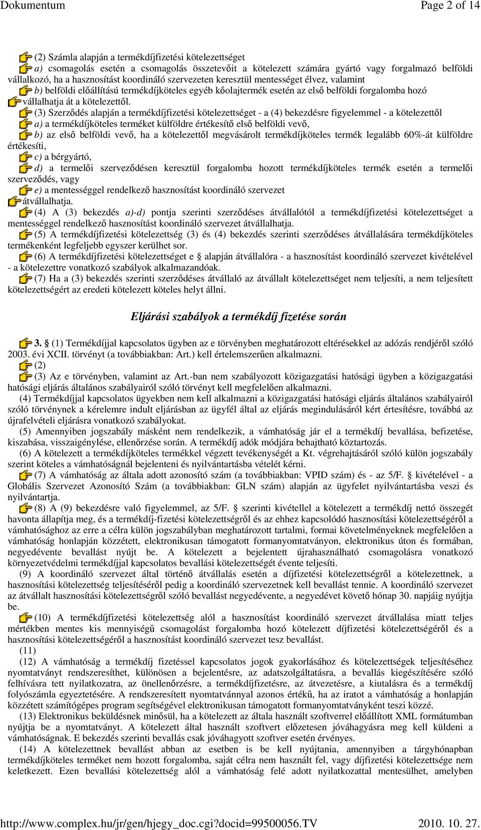 (3) Szerzıdés alapján a termékdíjfizetési kötelezettséget - a (4) bekezdésre figyelemmel - a kötelezettıl a) a termékdíjköteles terméket külföldre értékesítı elsı belföldi vevı, b) az elsı belföldi