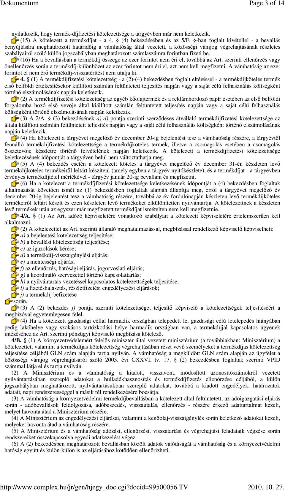 meghatározott számlaszámra forintban fizeti be. (16) Ha a bevallásban a termékdíj összege az ezer forintot nem éri el, továbbá az Art.