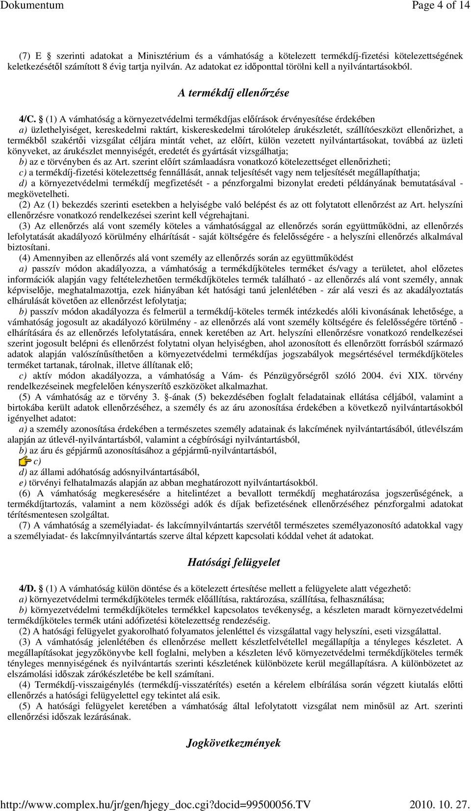 (1) A vámhatóság a környezetvédelmi termékdíjas elıírások érvényesítése érdekében a) üzlethelyiséget, kereskedelmi raktárt, kiskereskedelmi tárolótelep árukészletét, szállítóeszközt ellenırizhet, a