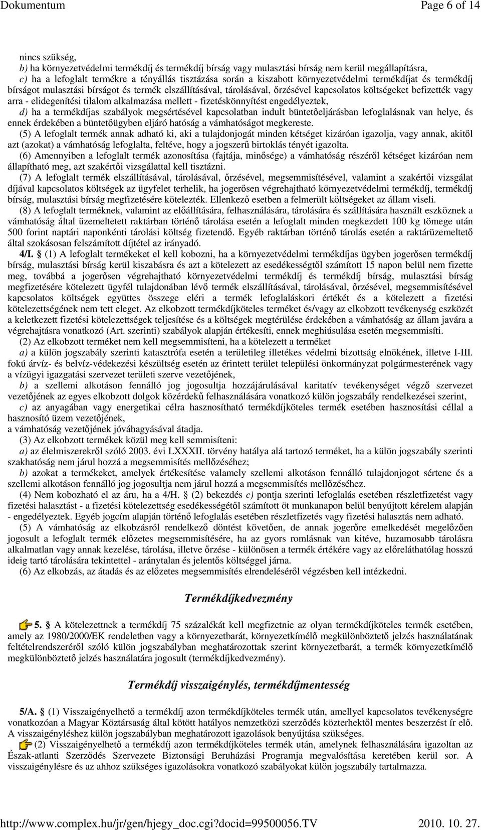 alkalmazása mellett - fizetéskönnyítést engedélyeztek, d) ha a termékdíjas szabályok megsértésével kapcsolatban indult büntetıeljárásban lefoglalásnak van helye, és ennek érdekében a büntetıügyben