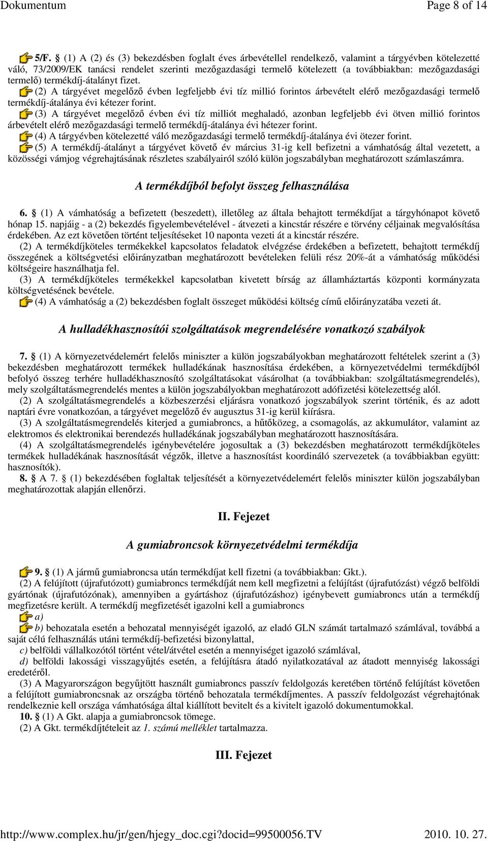 mezıgazdasági termelı) termékdíj-átalányt fizet. (2) A tárgyévet megelızı évben legfeljebb évi tíz millió forintos árbevételt elérı mezıgazdasági termelı termékdíj-átalánya évi kétezer forint.