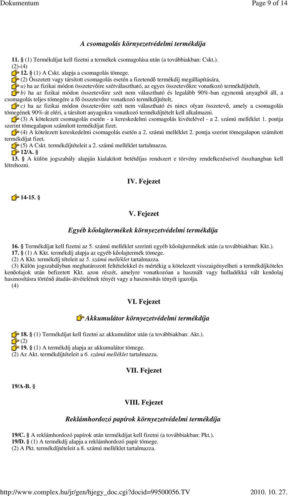 fizikai módon összetevıire szét nem választható és legalább 90%-ban egynemő anyagból áll, a csomagolás teljes tömegére a fı összetevıre vonatkozó termékdíjtételt, c) ha az fizikai módon összetevıire