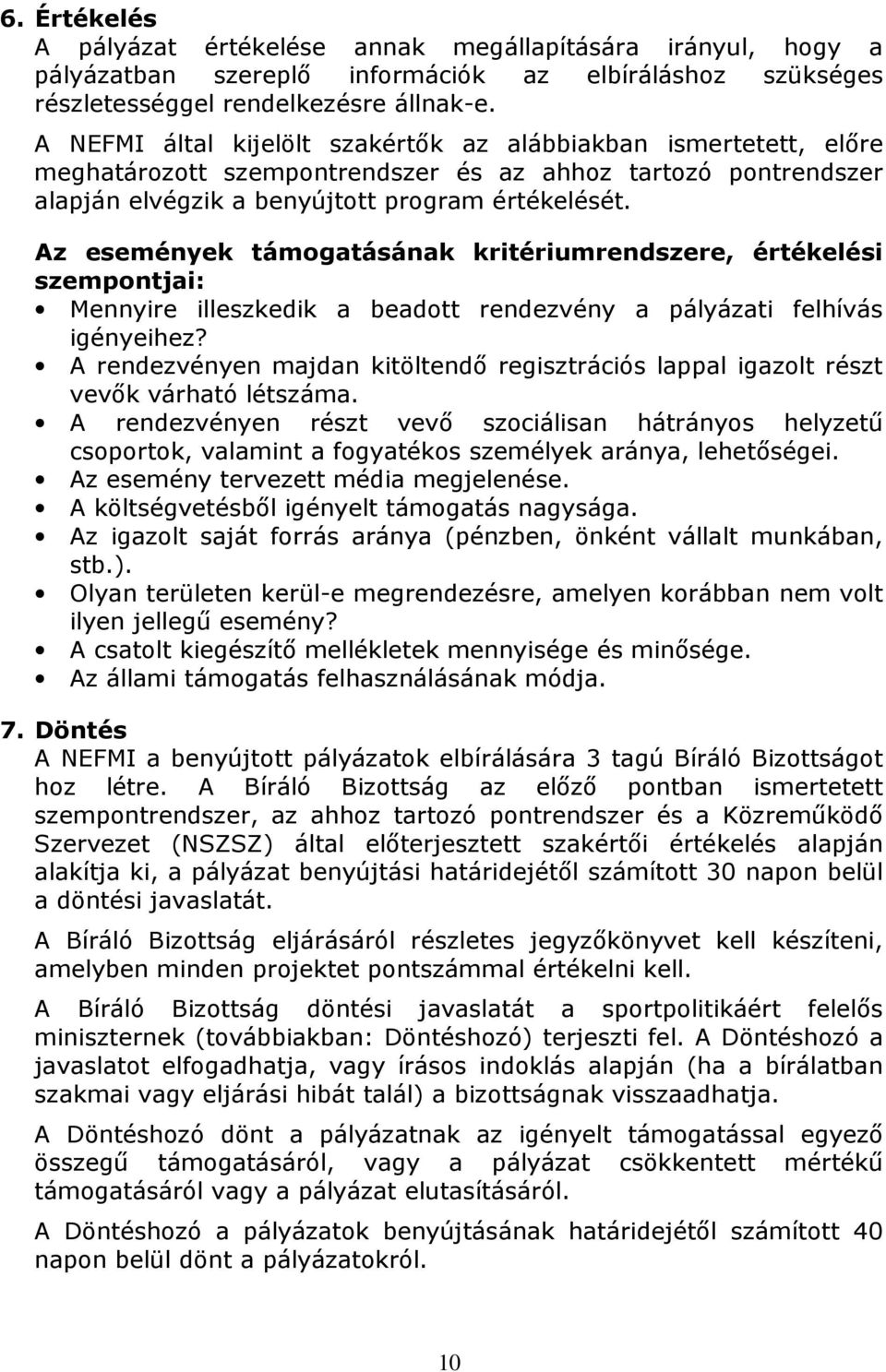 Az események támogatásának kritériumrendszere, értékelési szempontjai: Mennyire illeszkedik a beadott rendezvény a pályázati felhívás igényeihez?