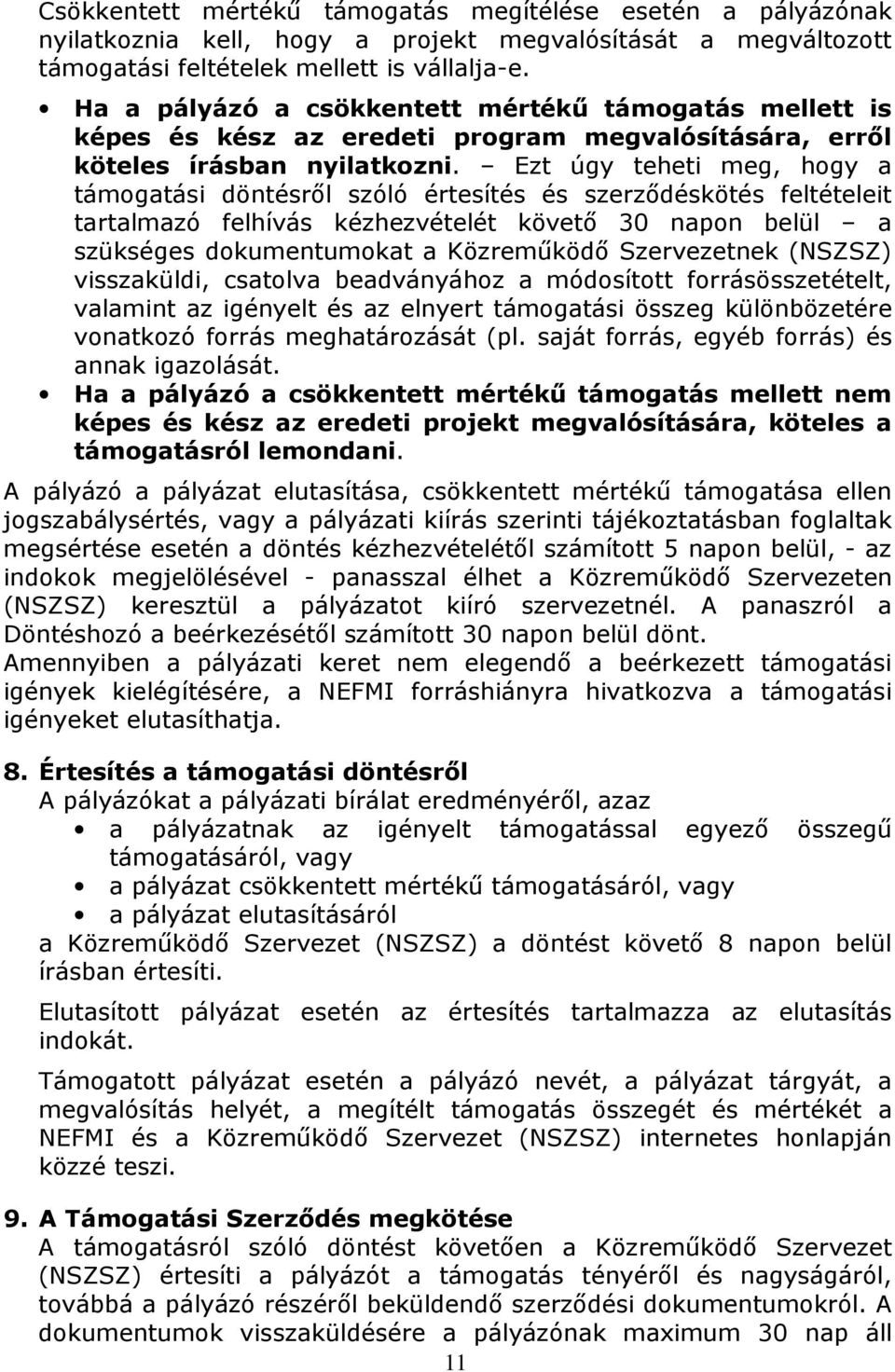 Ezt úgy teheti meg, hogy a támogatási döntésről szóló értesítés és szerződéskötés feltételeit tartalmazó felhívás kézhezvételét követő 30 napon belül a szükséges dokumentumokat a Közreműködő