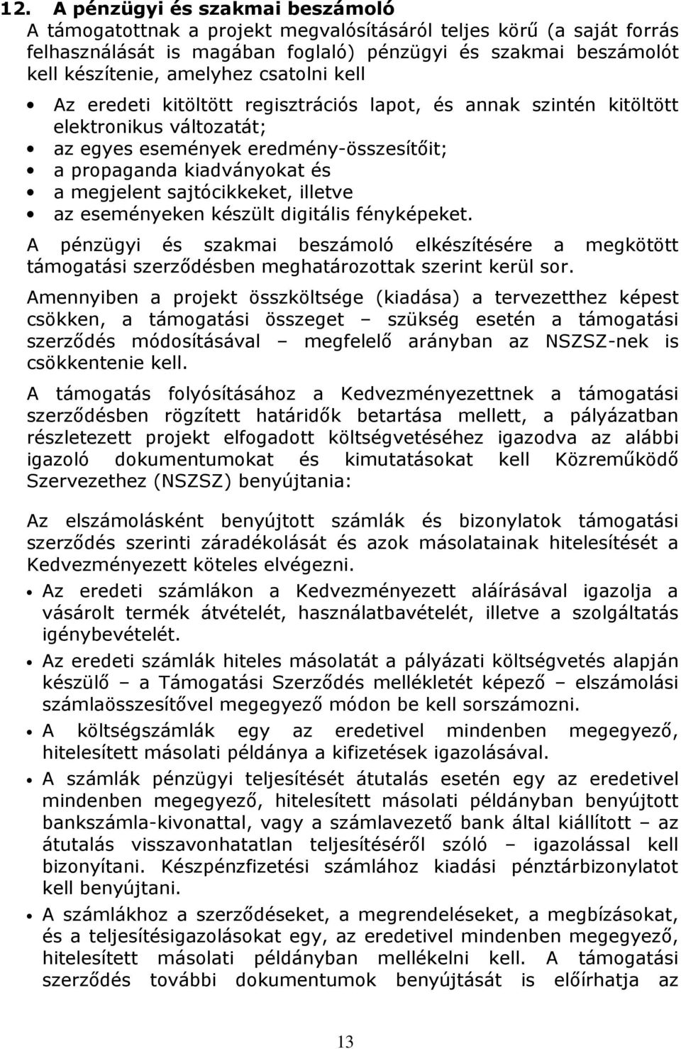 sajtócikkeket, illetve az eseményeken készült digitális fényképeket. A pénzügyi és szakmai beszámoló elkészítésére a megkötött támogatási szerződésben meghatározottak szerint kerül sor.