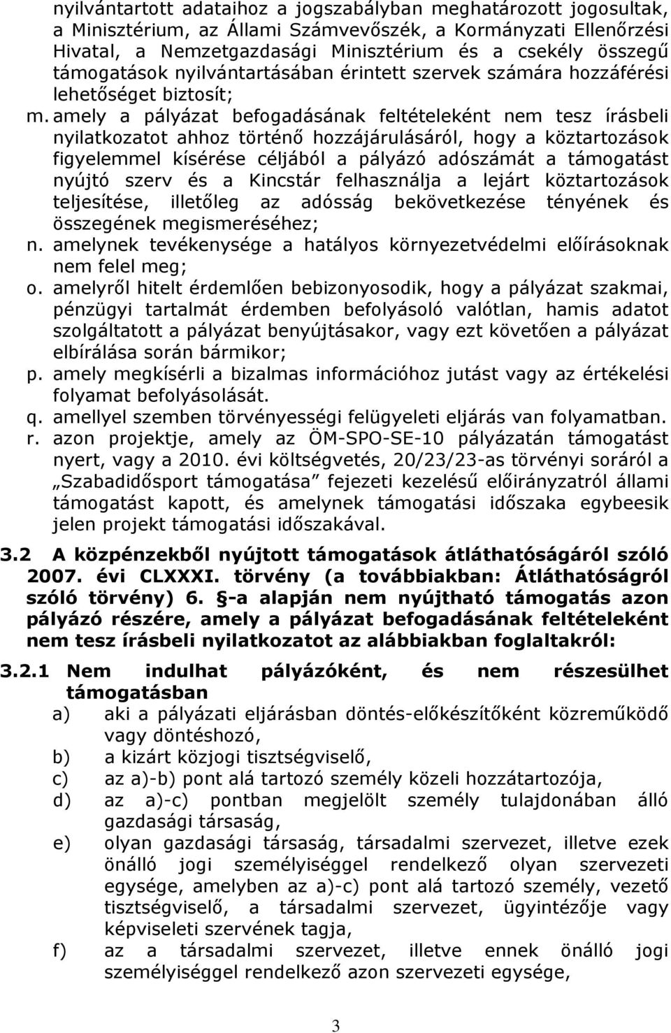amely a pályázat befogadásának feltételeként nem tesz írásbeli nyilatkozatot ahhoz történő hozzájárulásáról, hogy a köztartozások figyelemmel kísérése céljából a pályázó adószámát a támogatást nyújtó