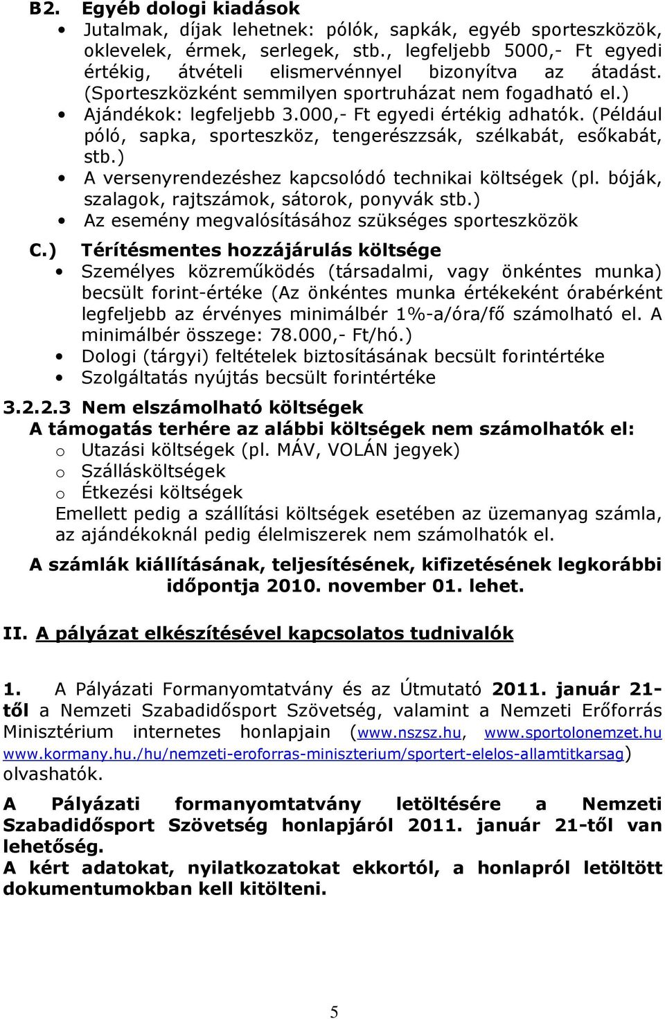 000,- Ft egyedi értékig adhatók. (Például póló, sapka, sporteszköz, tengerészzsák, szélkabát, esőkabát, stb.) A versenyrendezéshez kapcsolódó technikai költségek (pl.