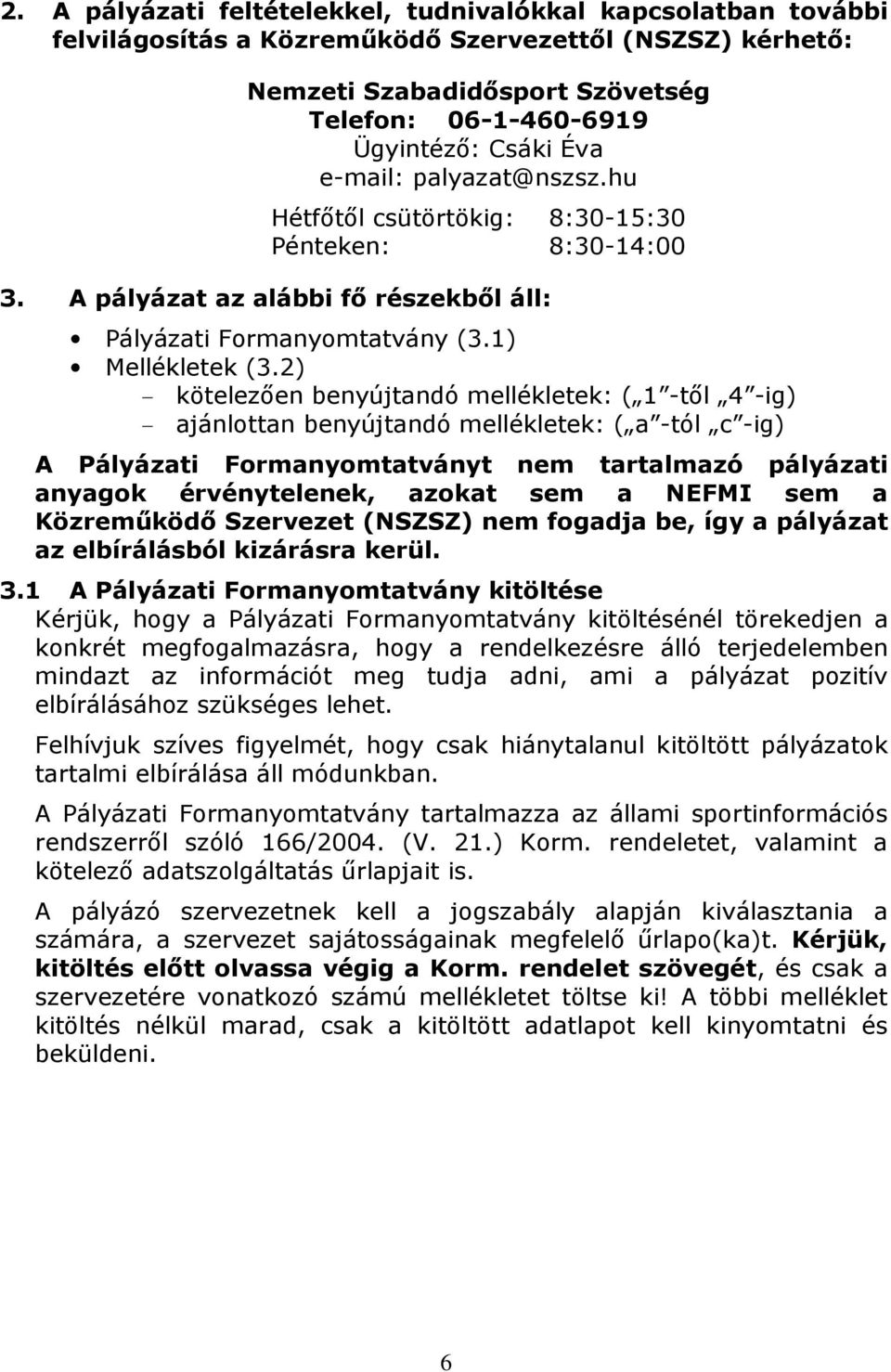 2) - kötelezően benyújtandó mellékletek: ( 1 -től 4 -ig) - ajánlottan benyújtandó mellékletek: ( a -tól c -ig) A Pályázati Formanyomtatványt nem tartalmazó pályázati anyagok érvénytelenek, azokat sem