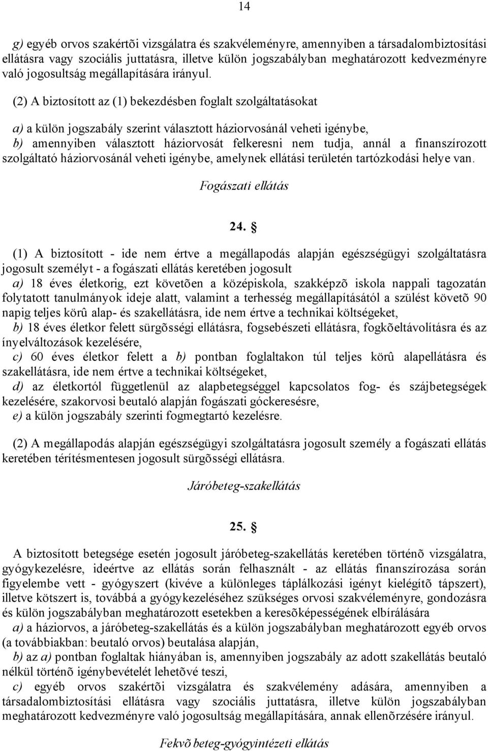 (2) A biztosított az (1) bekezdésben foglalt szolgáltatásokat a) a külön jogszabály szerint választott háziorvosánál veheti igénybe, b) amennyiben választott háziorvosát felkeresni nem tudja, annál a