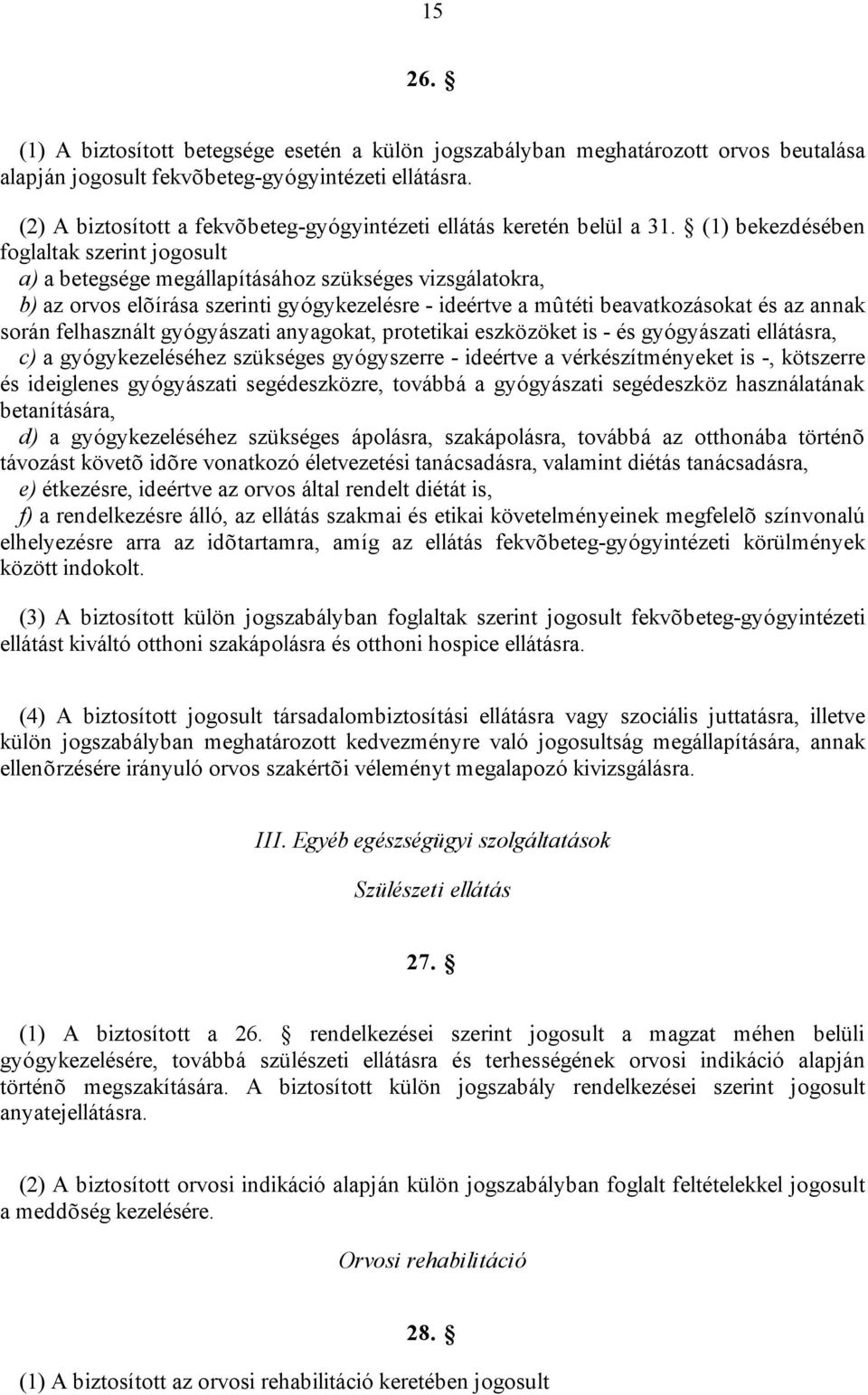 (1) bekezdésében foglaltak szerint jogosult a) a betegsége megállapításához szükséges vizsgálatokra, b) az orvos elõírása szerinti gyógykezelésre - ideértve a mûtéti beavatkozásokat és az annak során
