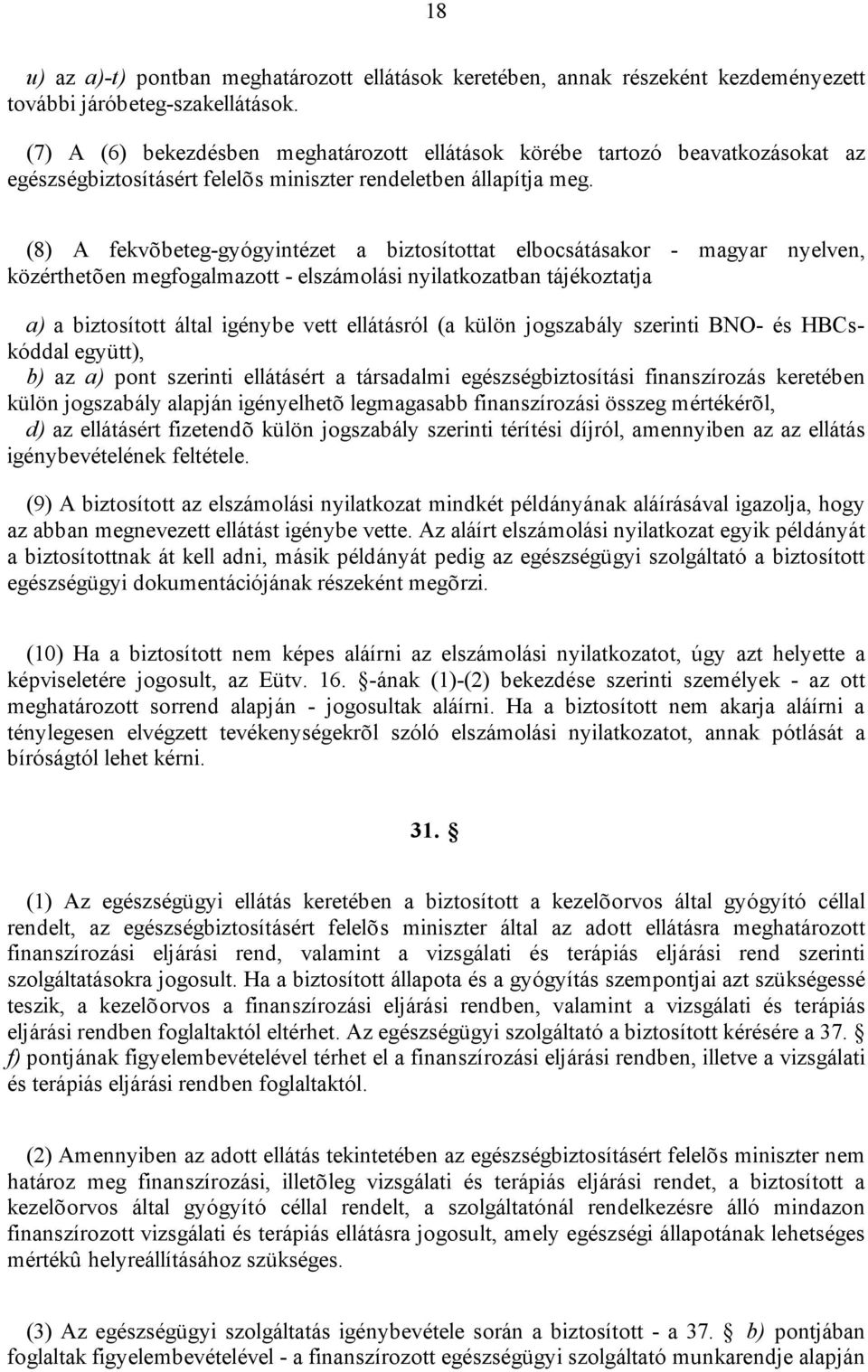 (8) A fekvõbeteg-gyógyintézet a biztosítottat elbocsátásakor - magyar nyelven, közérthetõen megfogalmazott - elszámolási nyilatkozatban tájékoztatja a) a biztosított által igénybe vett ellátásról (a