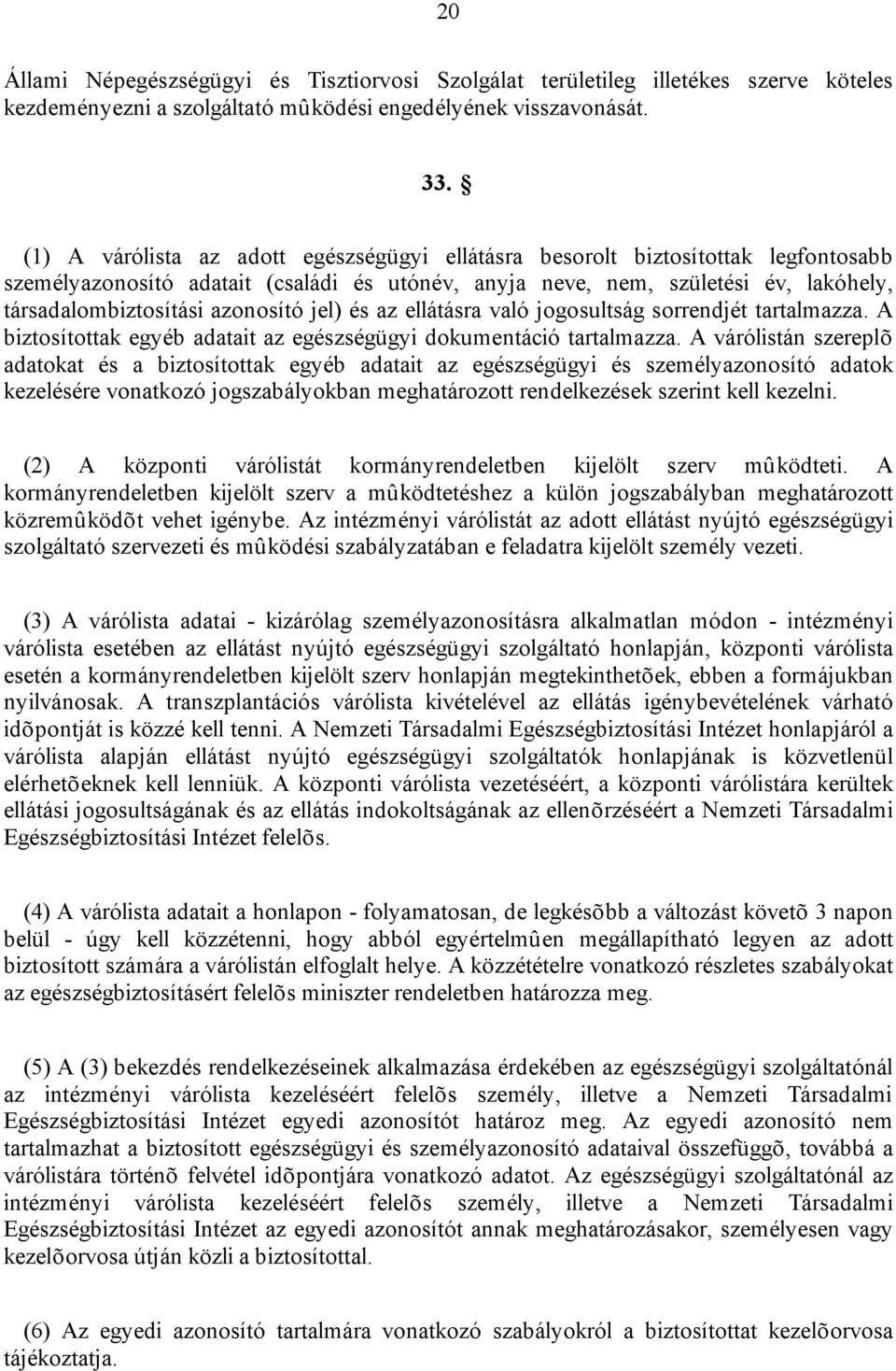 azonosító jel) és az ellátásra való jogosultság sorrendjét tartalmazza. A biztosítottak egyéb adatait az egészségügyi dokumentáció tartalmazza.