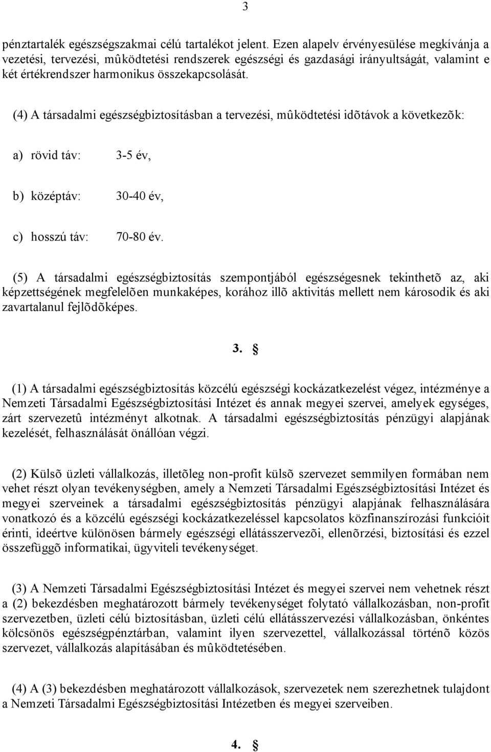 (4) A társadalmi egészségbiztosításban a tervezési, mûködtetési idõtávok a következõk: a) rövid táv: 3-5 év, b) középtáv: 30-40 év, c) hosszú táv: 70-80 év.