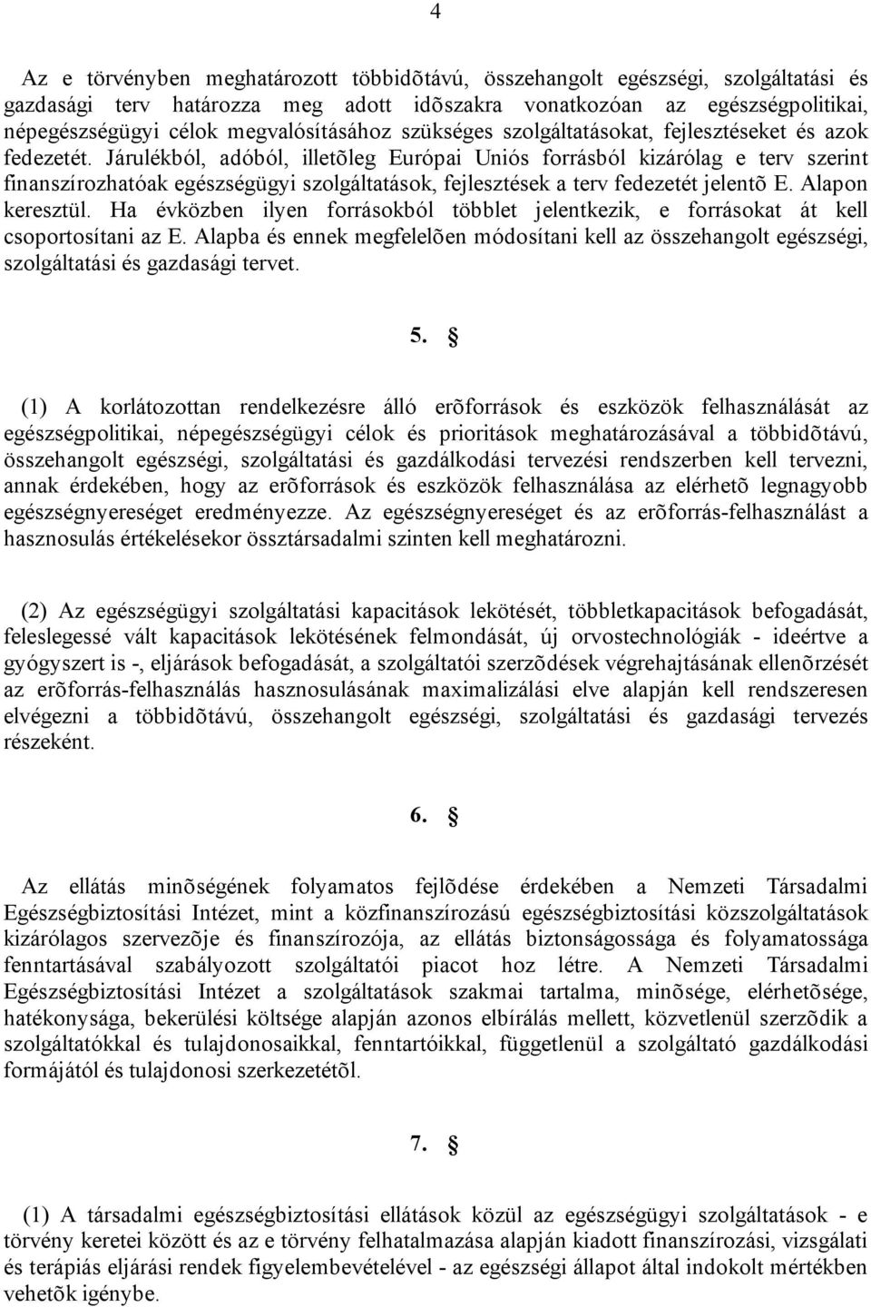 Járulékból, adóból, illetõleg Európai Uniós forrásból kizárólag e terv szerint finanszírozhatóak egészségügyi szolgáltatások, fejlesztések a terv fedezetét jelentõ E. Alapon keresztül.