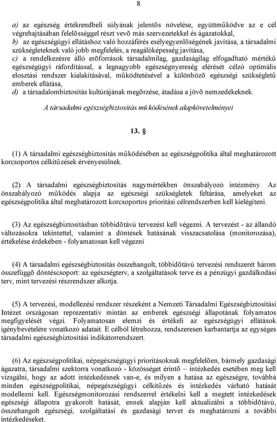 mértékû egészségügyi ráfordítással, a legnagyobb egészségnyereség elérését célzó optimális elosztási rendszer kialakításával, mûködtetésével a különbözõ egészségi szükségletû emberek ellátása, d) a