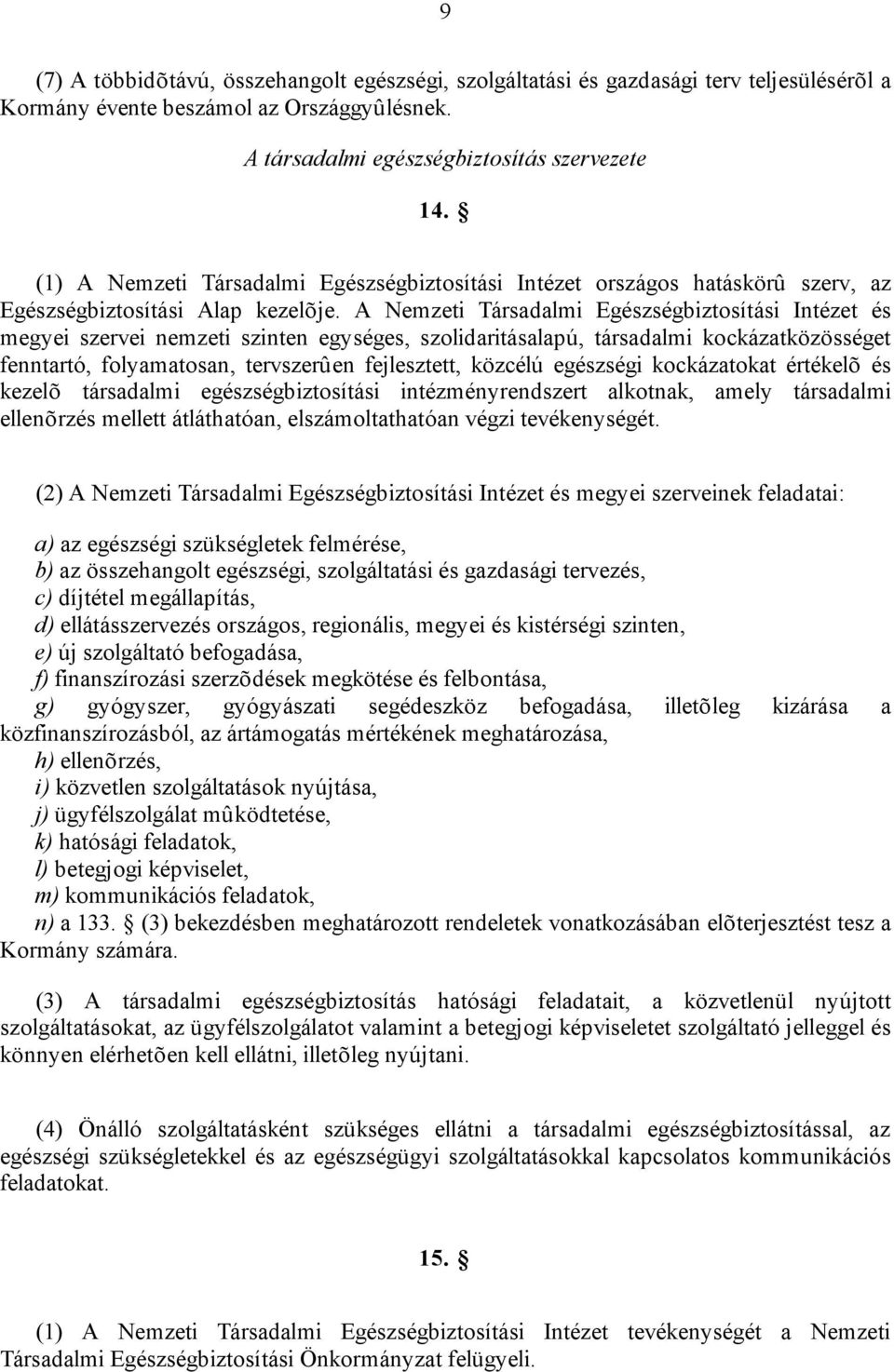 A Nemzeti Társadalmi Egészségbiztosítási Intézet és megyei szervei nemzeti szinten egységes, szolidaritásalapú, társadalmi kockázatközösséget fenntartó, folyamatosan, tervszerûen fejlesztett, közcélú