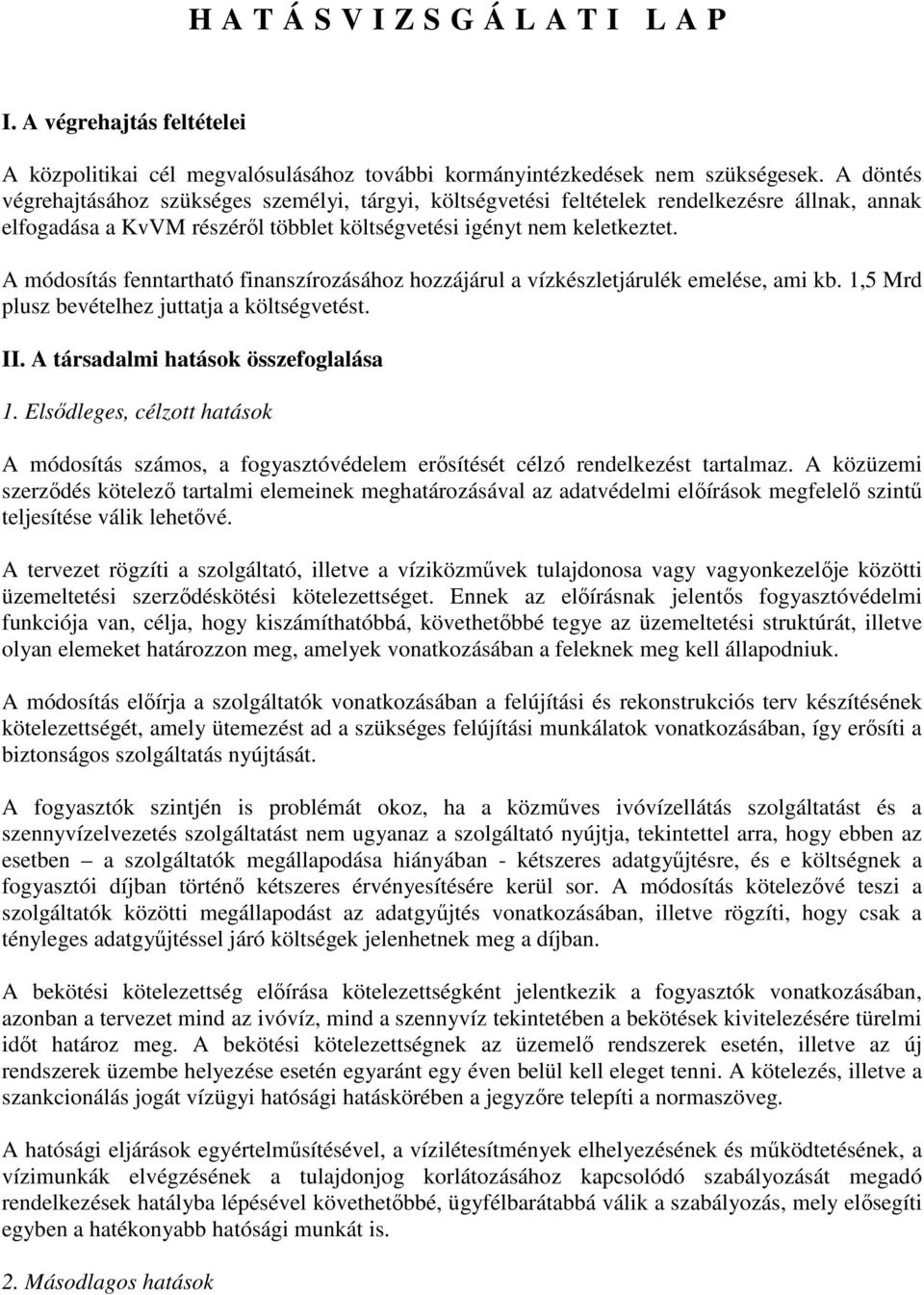 A módosítás fenntartható finanszírozásához hozzájárul a vízkészletjárulék emelése, ami kb. 1,5 Mrd plusz bevételhez juttatja a költségvetést. II. A társadalmi hatások összefoglalása 1.