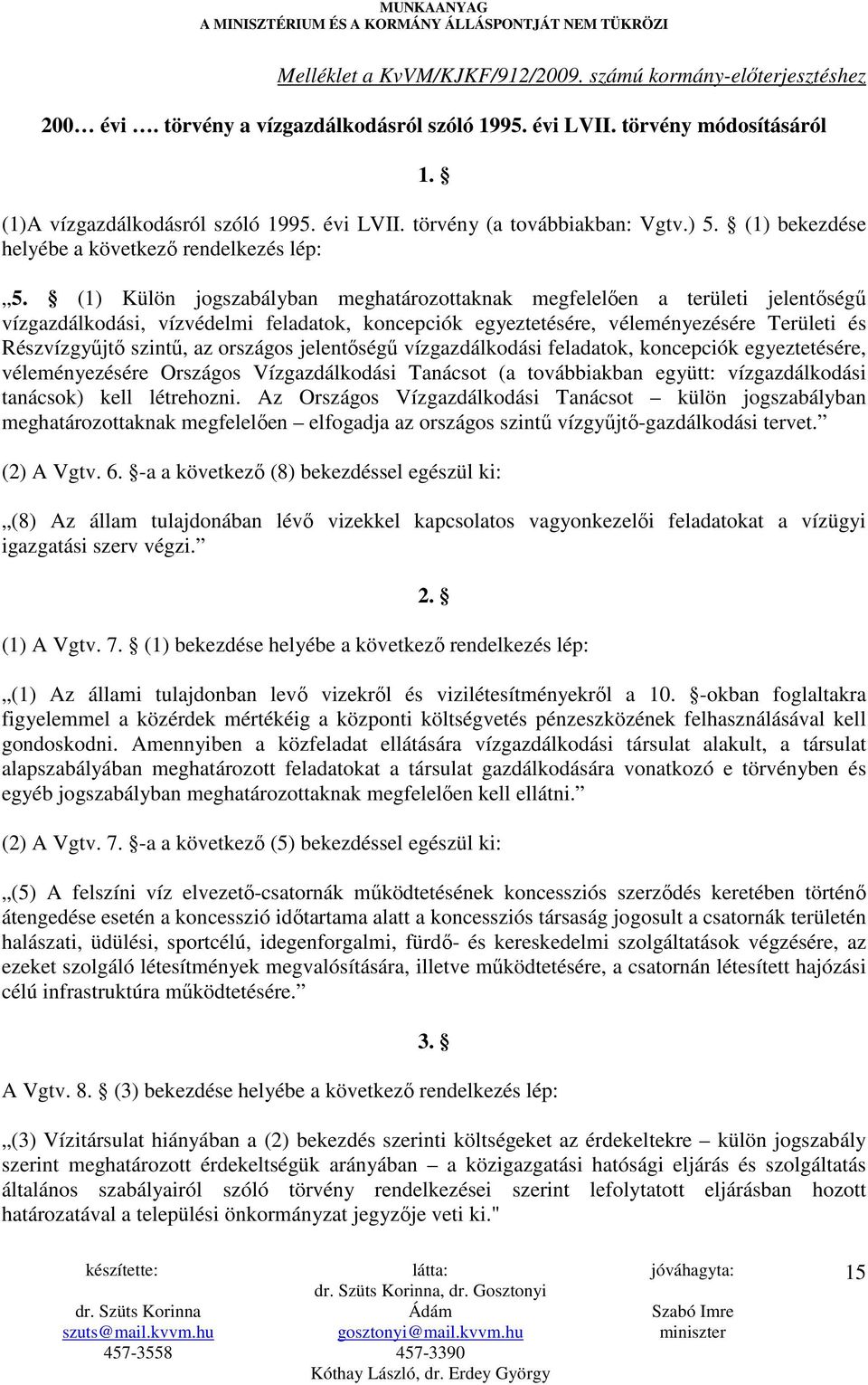 (1) Külön jogszabályban meghatározottaknak megfelelıen a területi jelentıségő vízgazdálkodási, vízvédelmi feladatok, koncepciók egyeztetésére, véleményezésére Területi és Részvízgyőjtı szintő, az