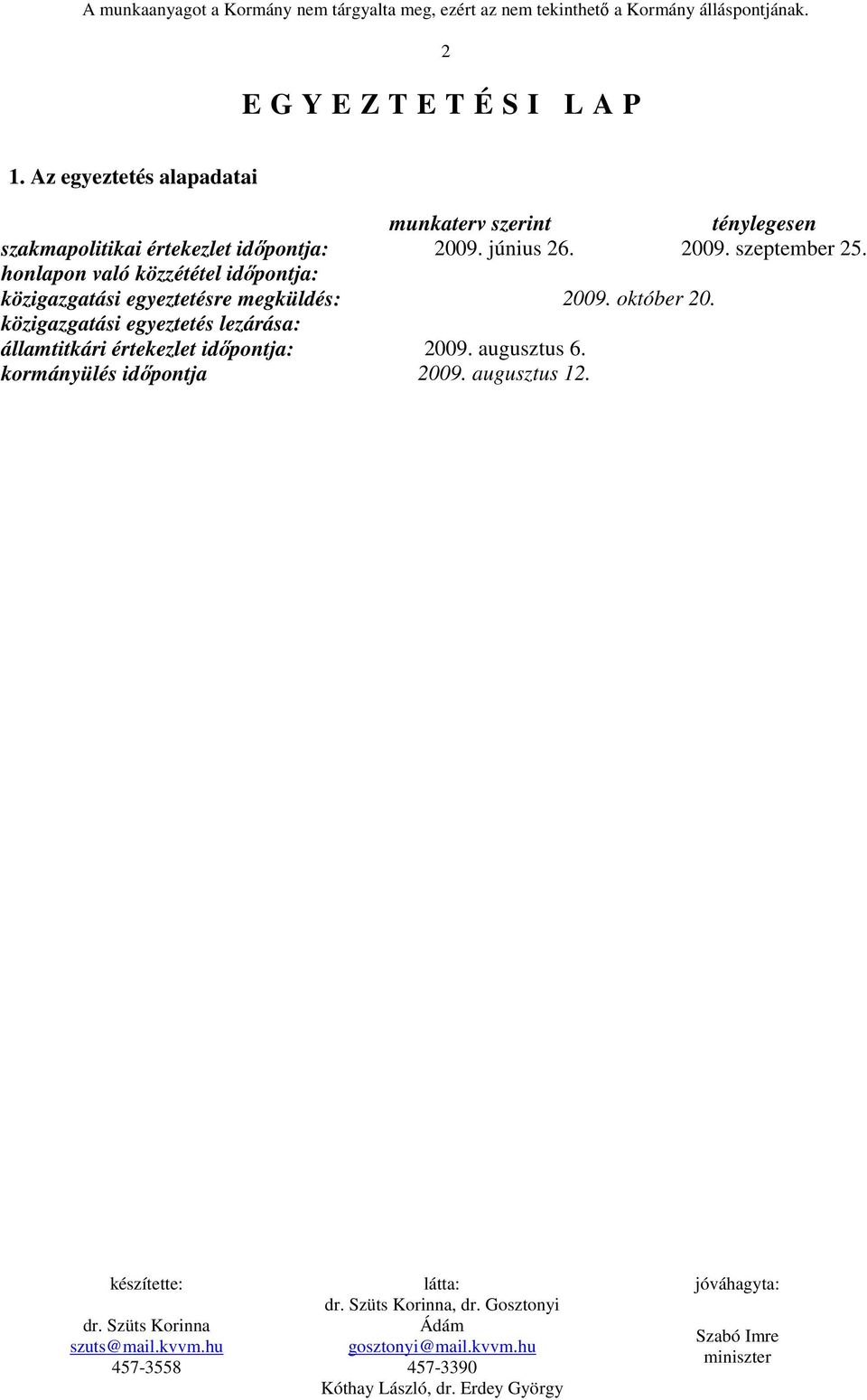 Az egyeztetés alapadatai munkaterv szerint ténylegesen szakmapolitikai értekezlet idıpontja: 2009. június 26. 2009. szeptember 25.