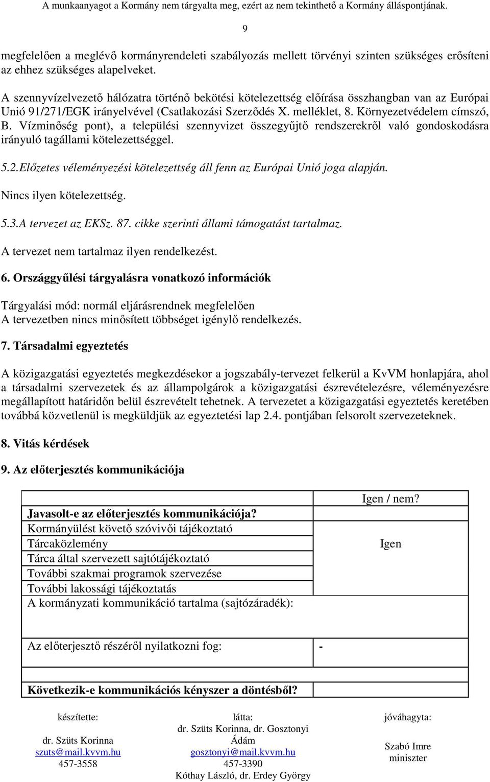 A szennyvízelvezetı hálózatra történı bekötési kötelezettség elıírása összhangban van az Európai Unió 91/271/EGK irányelvével (Csatlakozási Szerzıdés X. melléklet, 8. Környezetvédelem címszó, B.