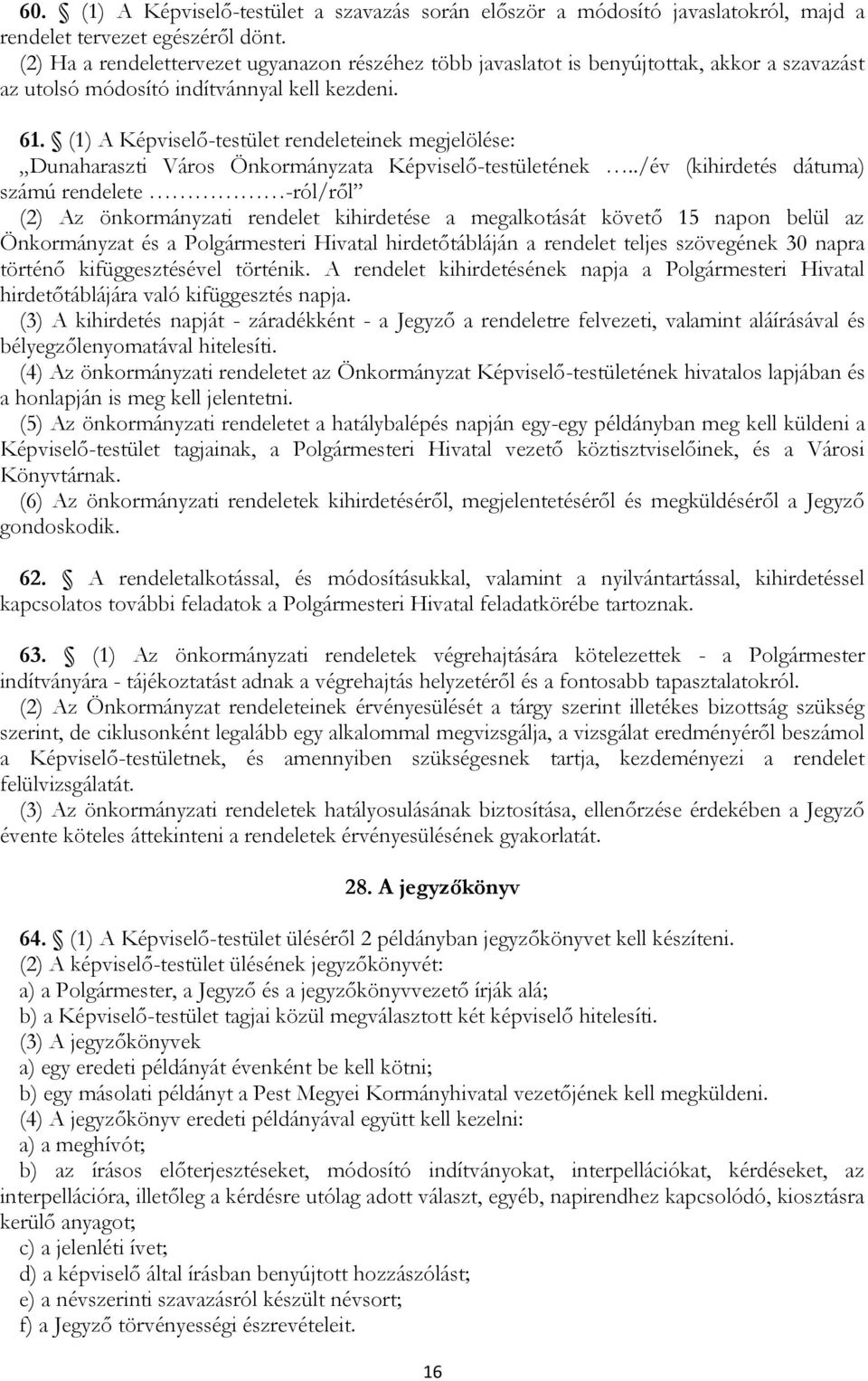 (1) A Képviselő-testület rendeleteinek megjelölése: Dunaharaszti Város Önkormányzata Képviselő-testületének.
