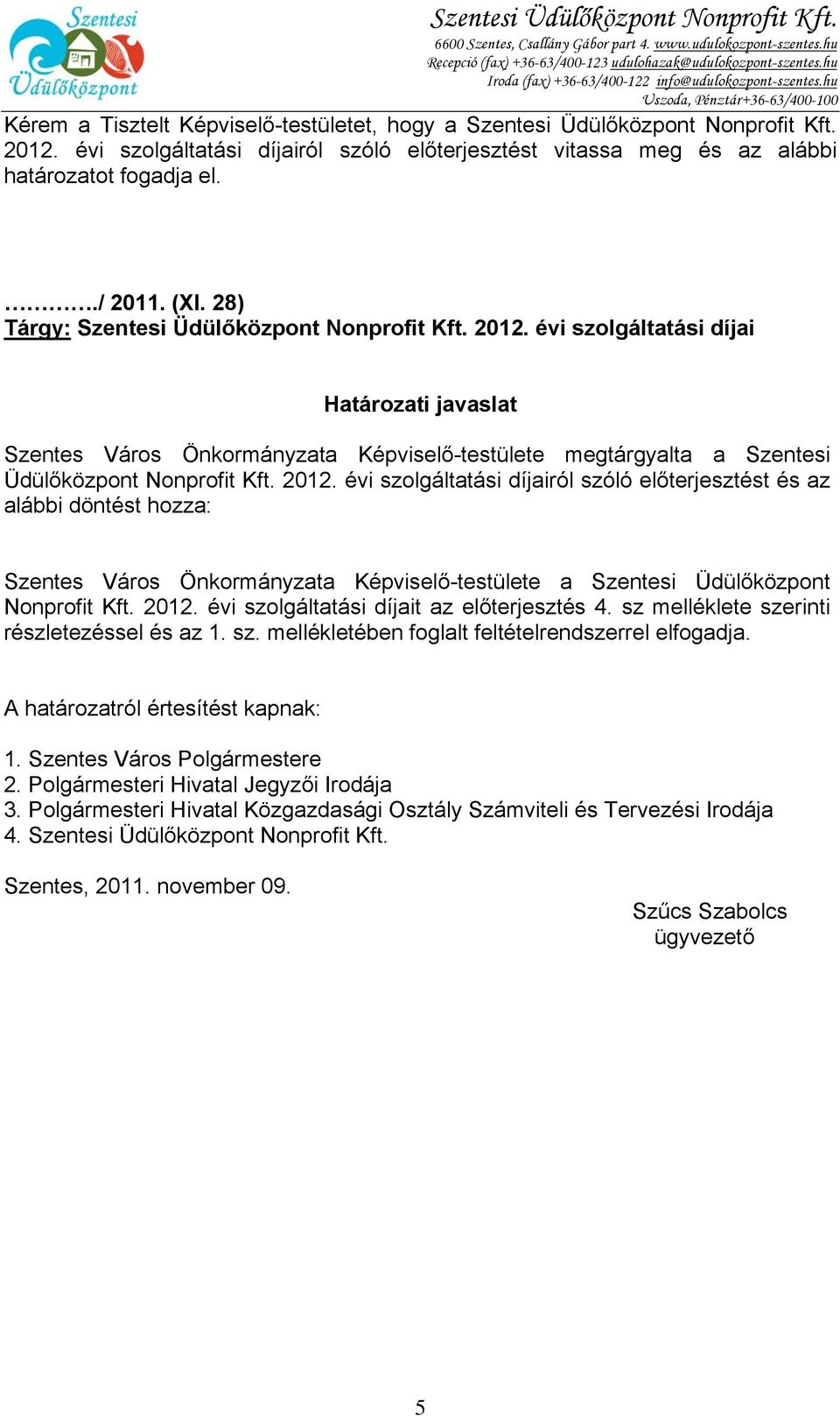 2012. évi szolgáltatási díjairól szóló előterjesztést és az alábbi döntést hozza: Szentes Város Önkormányzata Képviselő-testülete a Szentesi Üdülőközpont Nonprofit Kft. 2012.