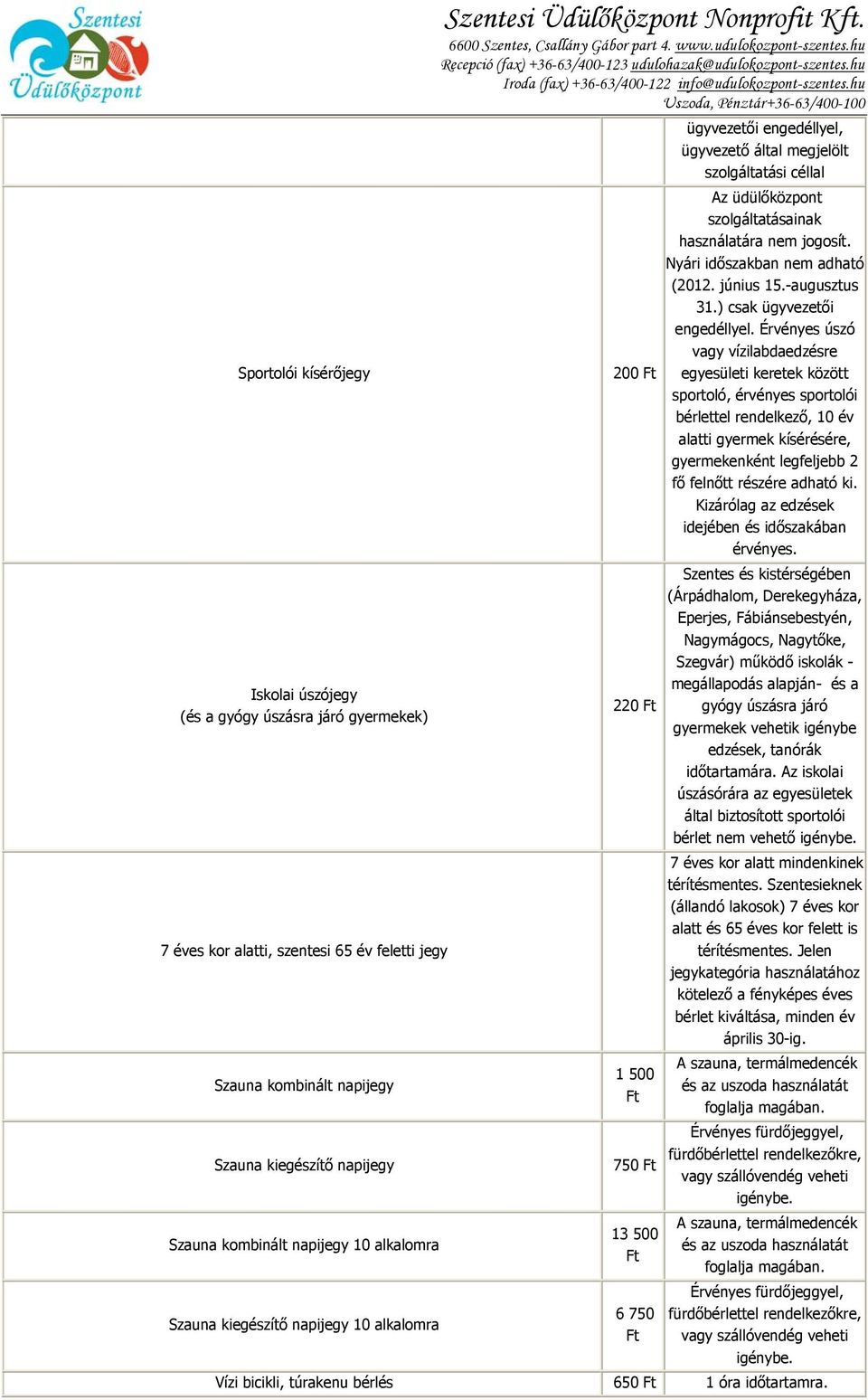 200 Ft 220 Ft 1 500 Ft 750 Ft 13 500 Ft 6 750 Ft ügyvezetői engedéllyel, ügyvezető által megjelölt szolgáltatási céllal Az üdülőközpont szolgáltatásainak használatára nem jogosít.