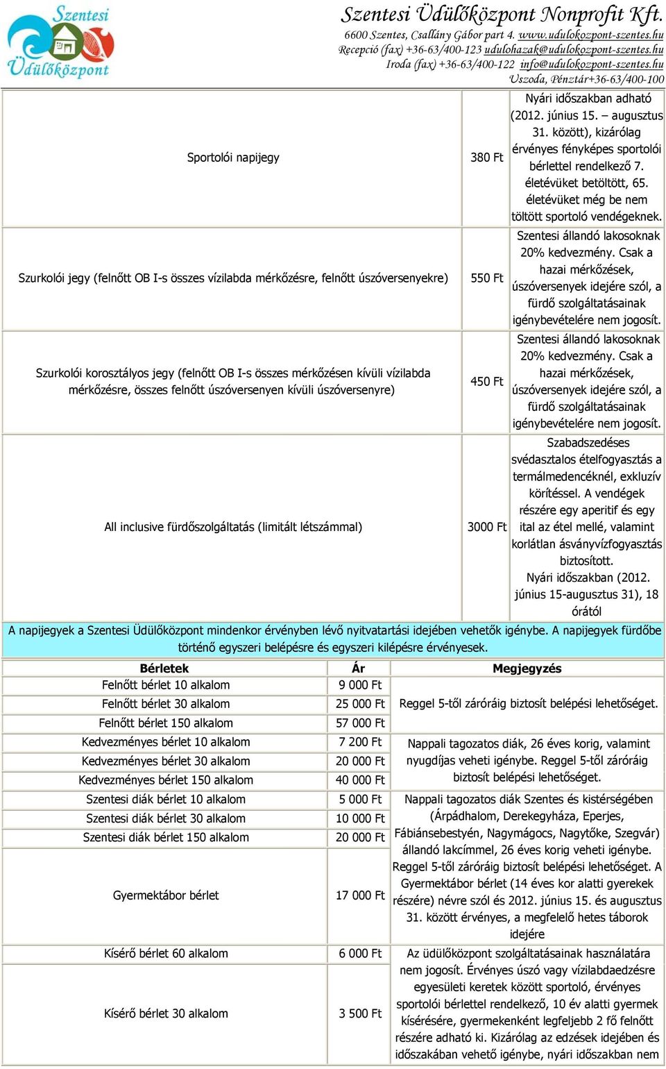 380 Ft 550 Ft 450 Ft 3000 Ft Nyári időszakban adható (2012. június 15. augusztus 31. között), kizárólag érvényes fényképes sportolói bérlettel rendelkező 7. életévüket betöltött, 65.