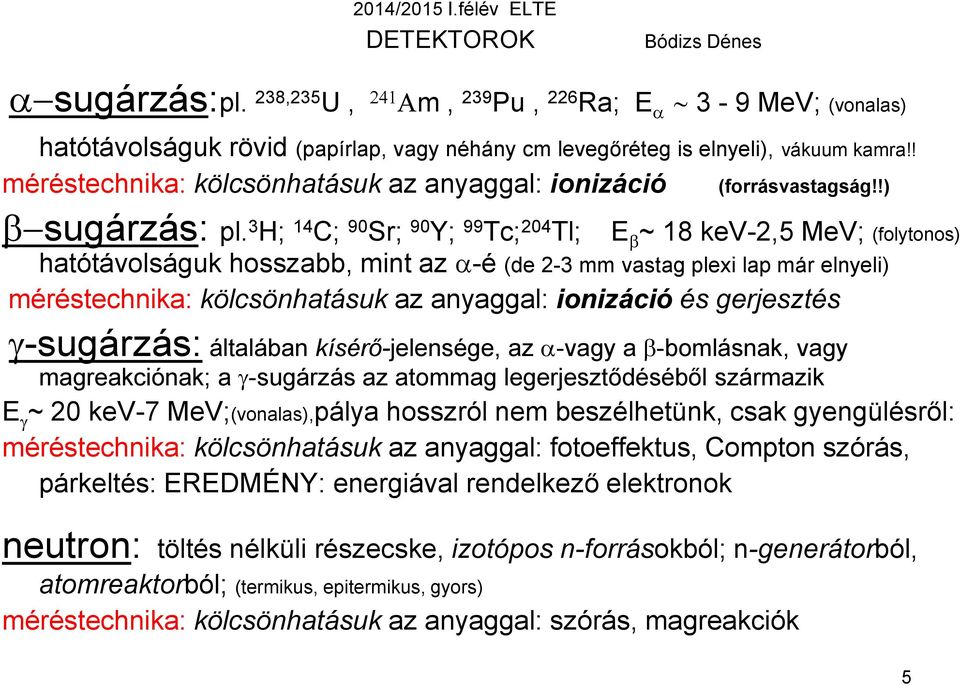 3 H; 14 C; 90 Sr; 90 Y; 99 Tc; 204 Tl; E b ~ 18 kev-2,5 MeV; (folytonos) hatótávolságuk hosszabb, mint az a-é (de 2-3 mm vastag plexi lap már elnyeli) méréstechnika: kölcsönhatásuk az anyaggal: