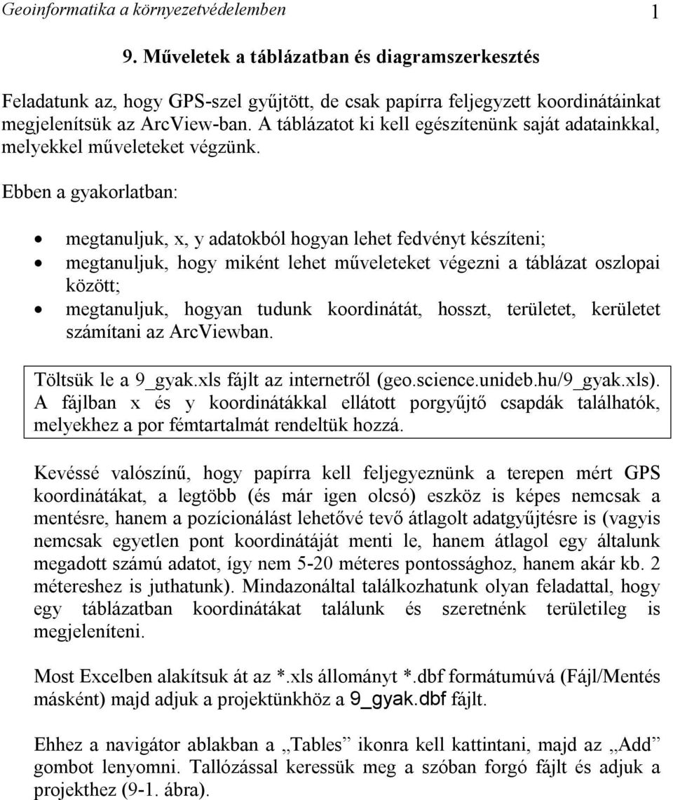 Ebben a gyakorlatban: megtanuljuk, x, y adatokból hogyan lehet fedvényt készíteni; megtanuljuk, hogy miként lehet műveleteket végezni a táblázat oszlopai között; megtanuljuk, hogyan tudunk