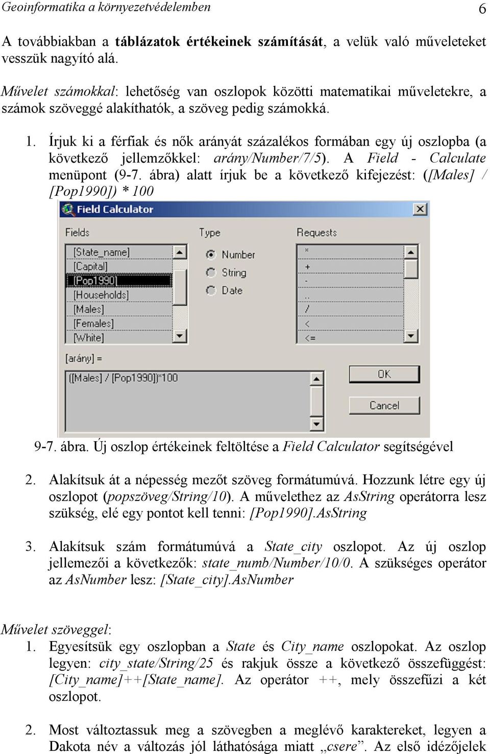 Írjuk ki a férfiak és nők arányát százalékos formában egy új oszlopba (a következő jellemzőkkel: arány/number/7/5). A Field - Calculate menüpont (9-7.