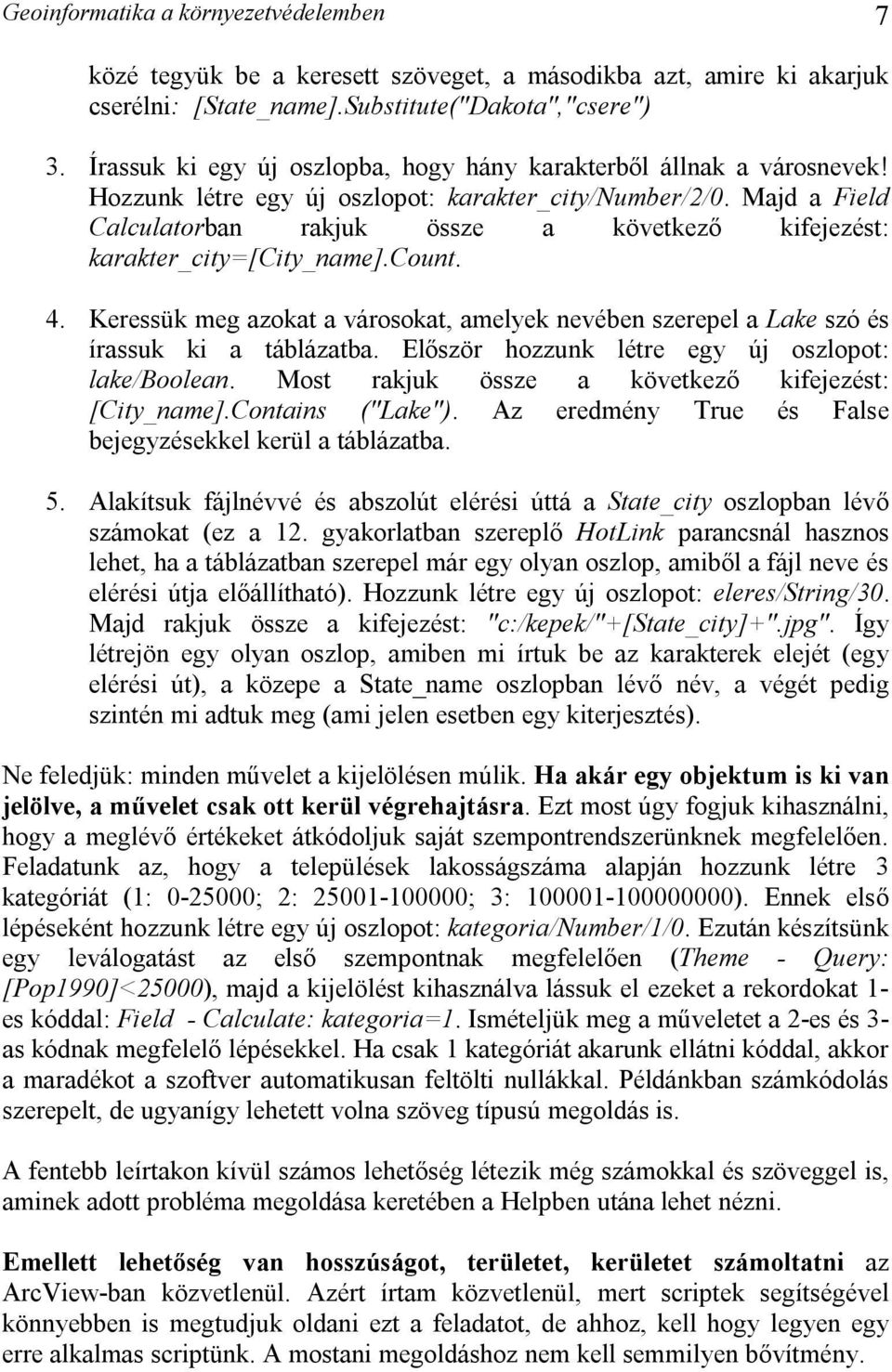 Majd a Field Calculatorban rakjuk össze a következő kifejezést: karakter_city=[city_name].count. 4. Keressük meg azokat a városokat, amelyek nevében szerepel a Lake szó és írassuk ki a táblázatba.