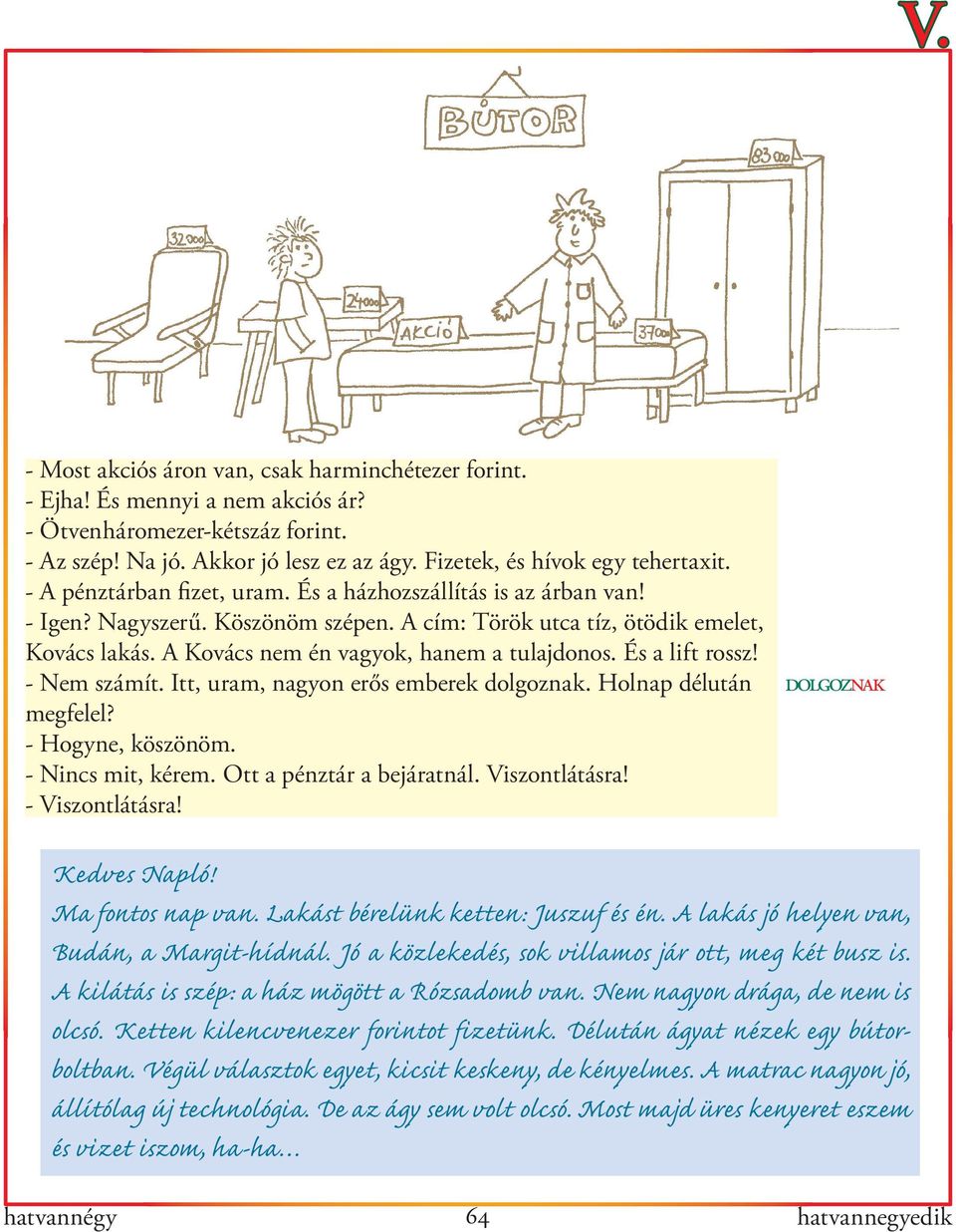 És a lift rossz! - Nem számít. Itt, uram, nagyon erős emberek dolgoznak. Holnap délután megfelel? - Hogyne, köszönöm. - Nincs mit, kérem. Ott a pénztár a bejáratnál. Viszontlátásra! - Viszontlátásra!