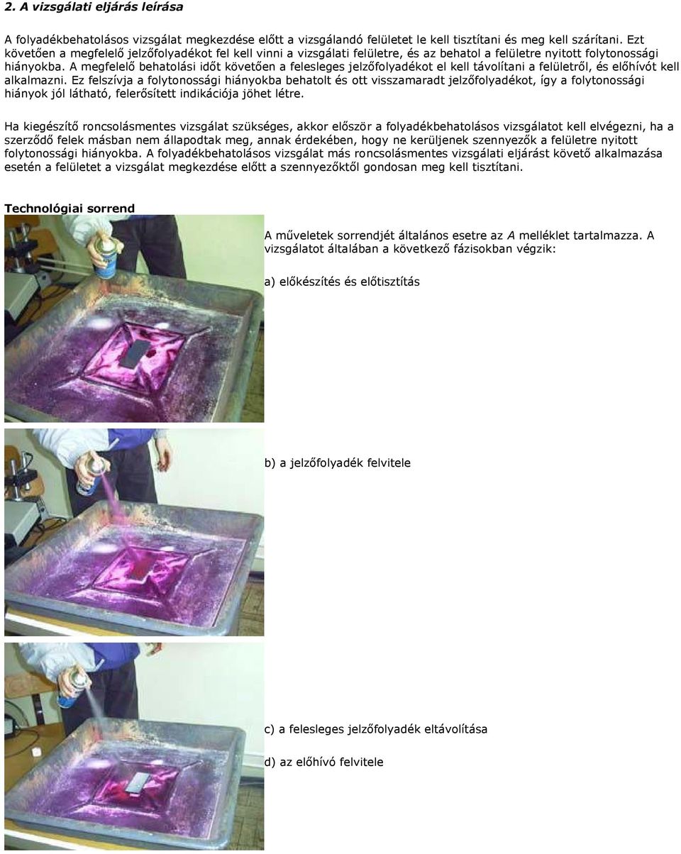 A megfelelő behatolási időt követően a felesleges jelzőfolyadékot el kell távolítani a felületről, és előhívót kell alkalmazni.