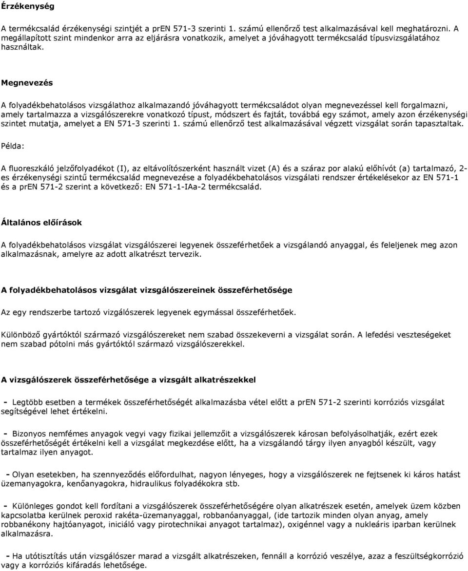 Megnevezés A folyadékbehatolásos vizsgálathoz alkalmazandó jóváhagyott termékcsaládot olyan megnevezéssel kell forgalmazni, amely tartalmazza a vizsgálószerekre vonatkozó típust, módszert és fajtát,