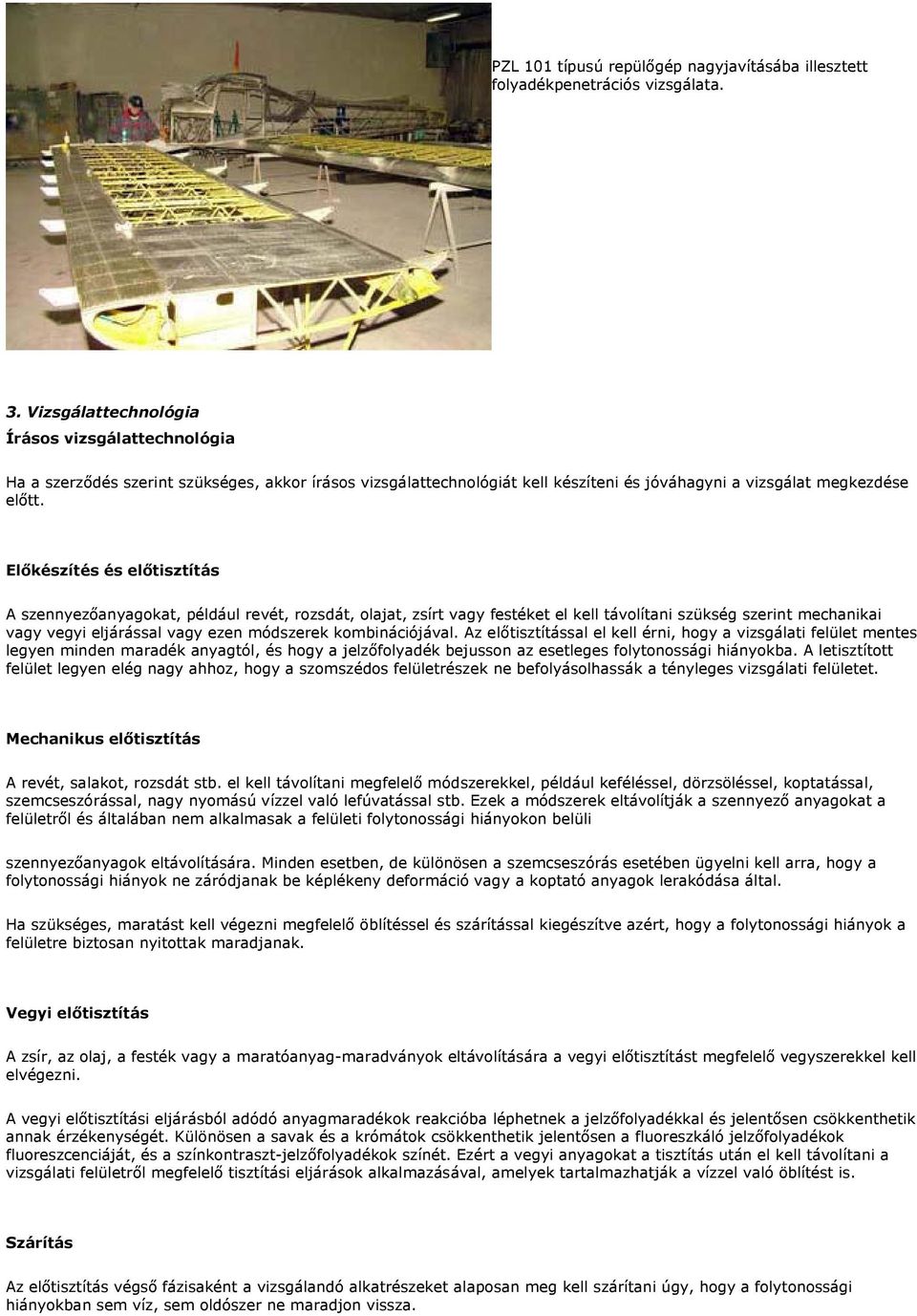 Előkészítés és előtisztítás A szennyezőanyagokat, például revét, rozsdát, olajat, zsírt vagy festéket el kell távolítani szükség szerint mechanikai vagy vegyi eljárással vagy ezen módszerek