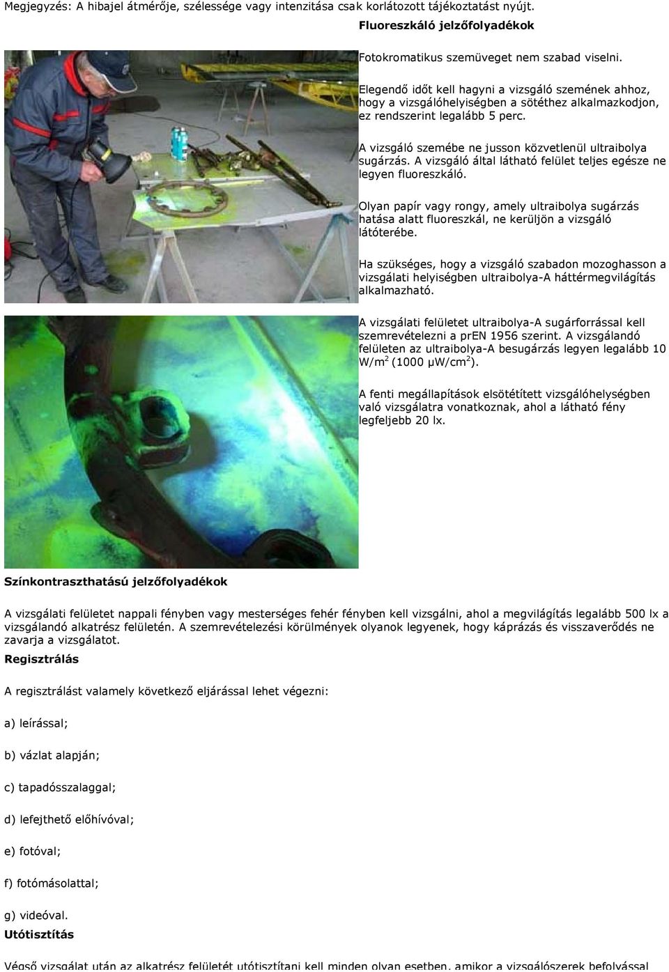 A vizsgáló szemébe ne jusson közvetlenül ultraibolya sugárzás. A vizsgáló által látható felület teljes egésze ne legyen fluoreszkáló.
