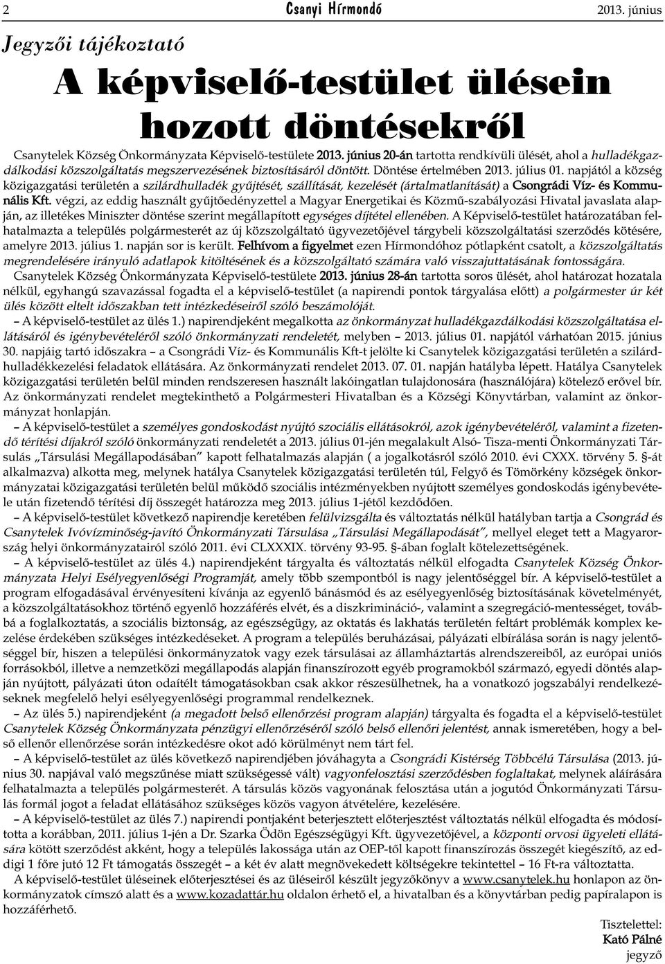 napjától a község közigazgatási területén a szilárdhulladék gyűjtését, szállítását, kezelését (ártalmatlanítását) a Csongrádi Víz- és Kommunális Kft.