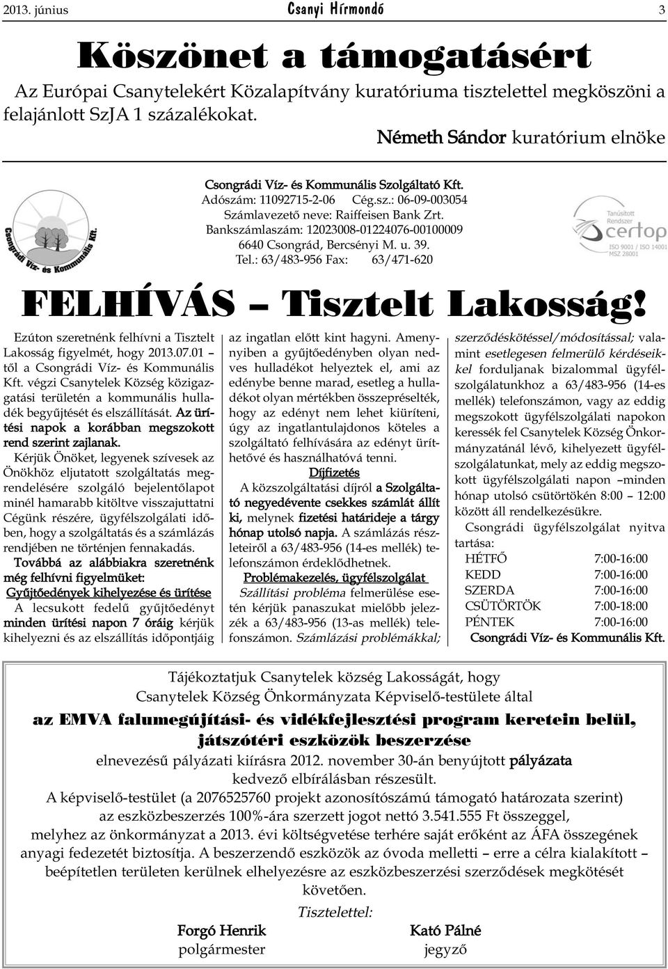 végzi Csanytelek Község közigazgatási területén a kommunális hulladék begyűjtését és elszállítását. Az ürítési napok a korábban megszokott rend szerint zajlanak.