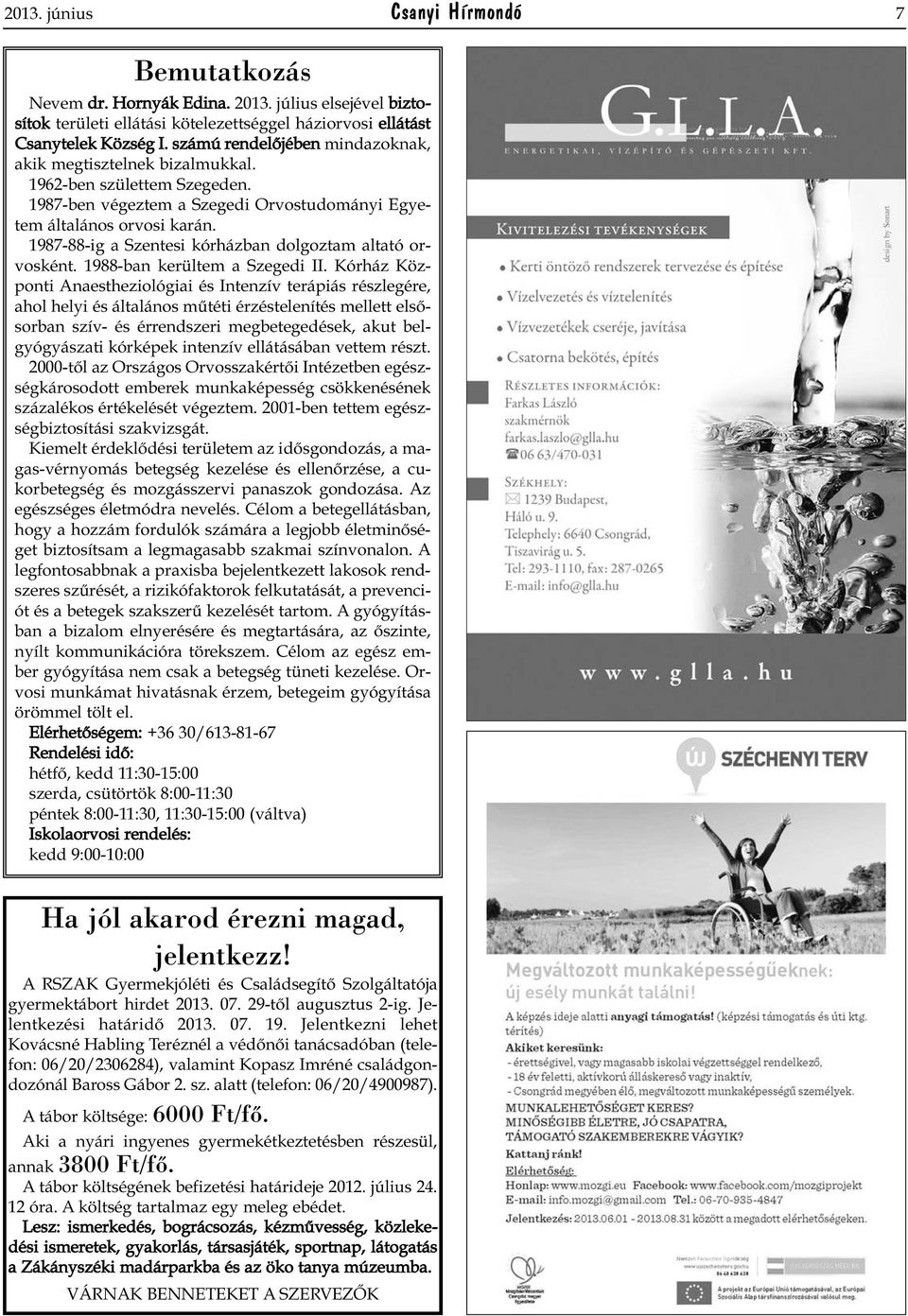 1987-88-ig a Szentesi kórházban dolgoztam altató orvosként. 1988-ban kerültem a Szegedi II.