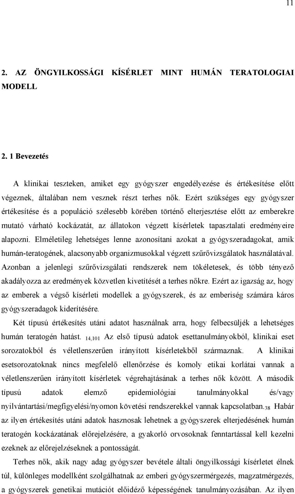 Ezért szükséges egy gyógyszer értékesítése és a populáció szélesebb körében történő elterjesztése előtt az emberekre mutató várható kockázatát, az állatokon végzett kísérletek tapasztalati