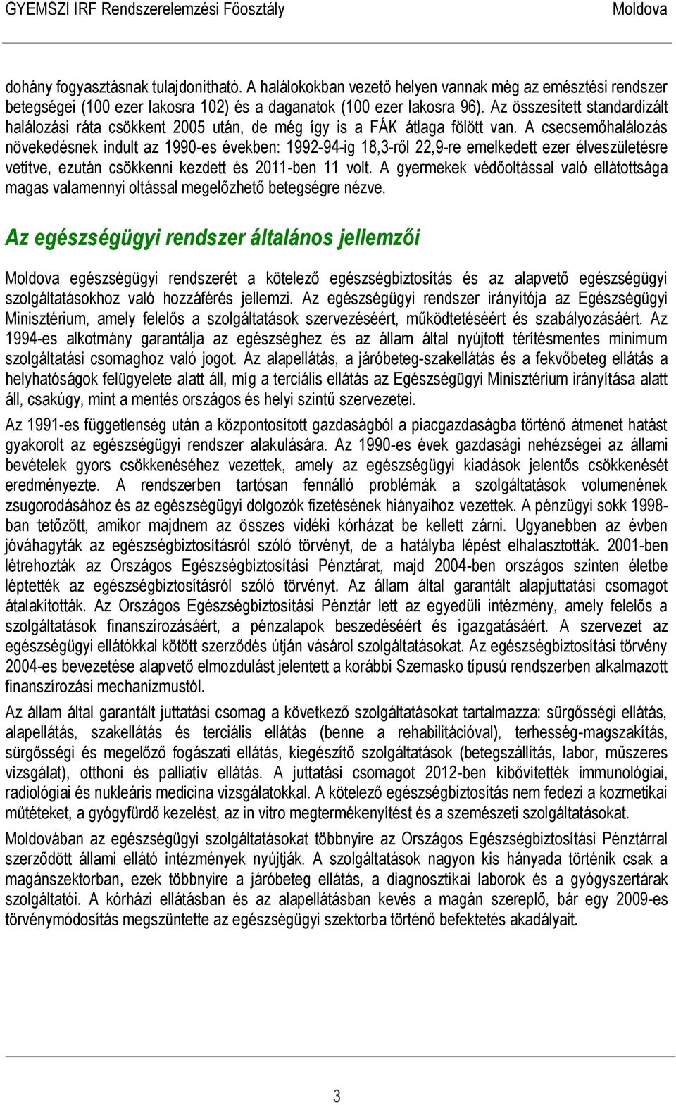 A csecsemőhalálozás növekedésnek indult az 1990-es években: 1992-94-ig 18,3-ről 22,9-re emelkedett ezer élveszületésre vetítve, ezután csökkenni kezdett és 2011-ben 11 volt.