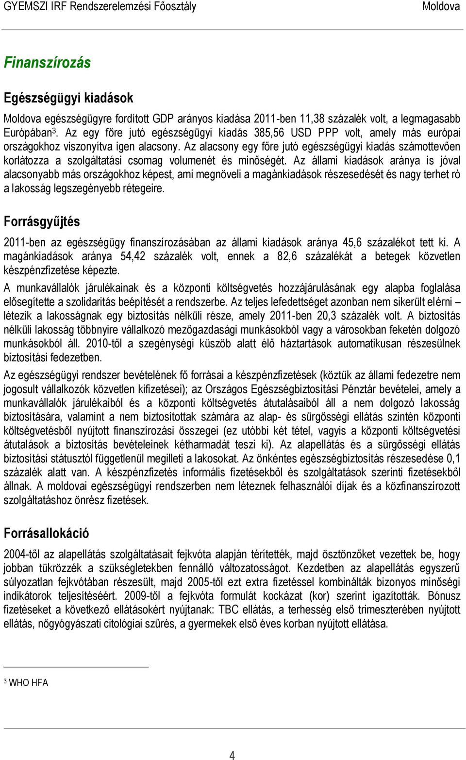 Az alacsony egy főre jutó egészségügyi kiadás számottevően korlátozza a szolgáltatási csomag volumenét és minőségét.