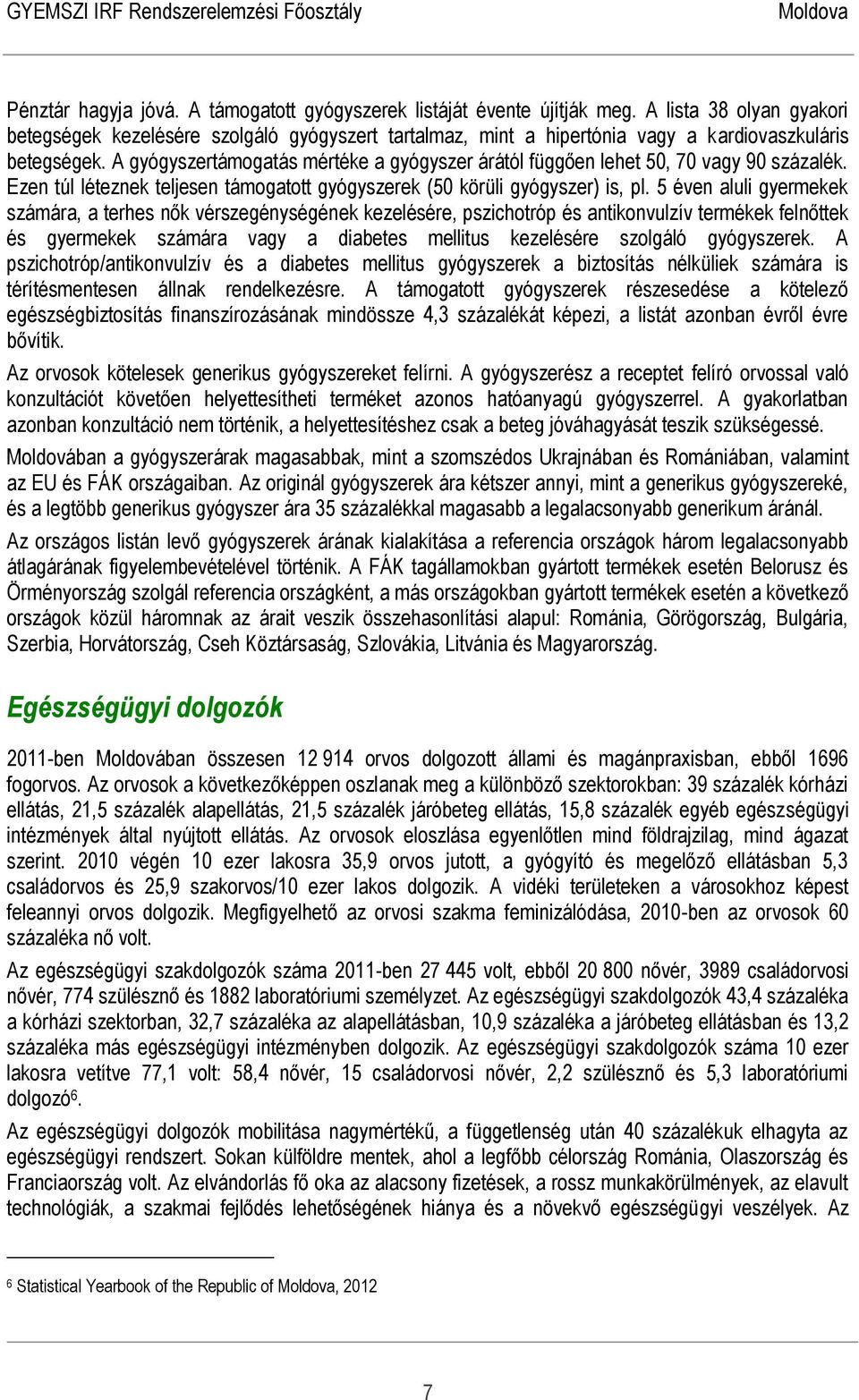 A gyógyszertámogatás mértéke a gyógyszer árától függően lehet 50, 70 vagy 90 százalék. Ezen túl léteznek teljesen támogatott gyógyszerek (50 körüli gyógyszer) is, pl.