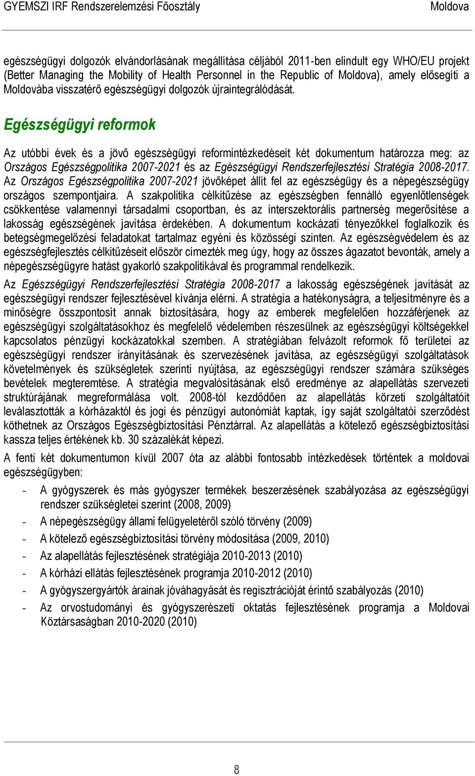 Egészségügyi reformok Az utóbbi évek és a jövő egészségügyi reformintézkedéseit két dokumentum határozza meg: az Országos Egészségpolitika 2007-2021 és az Egészségügyi Rendszerfejlesztési Stratégia