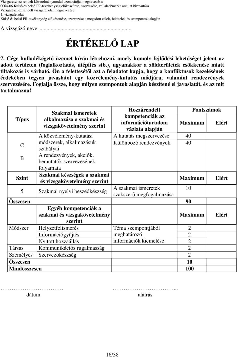 Ön a felettesétıl azt a feladatot kapja, hogy a konfliktusok kezelésének érdekében tegyen javaslatot egy közvélemény-kutatás módjára, valamint rendezvények szervezésére.