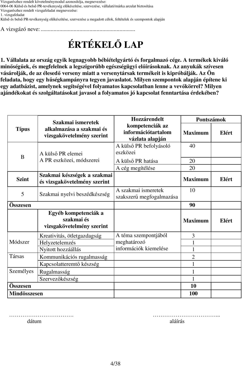 Milyen szempontok alapján építene ki egy adatbázist, amelynek segítségével folyamatos kapcsolatban lenne a vevıkörrel?